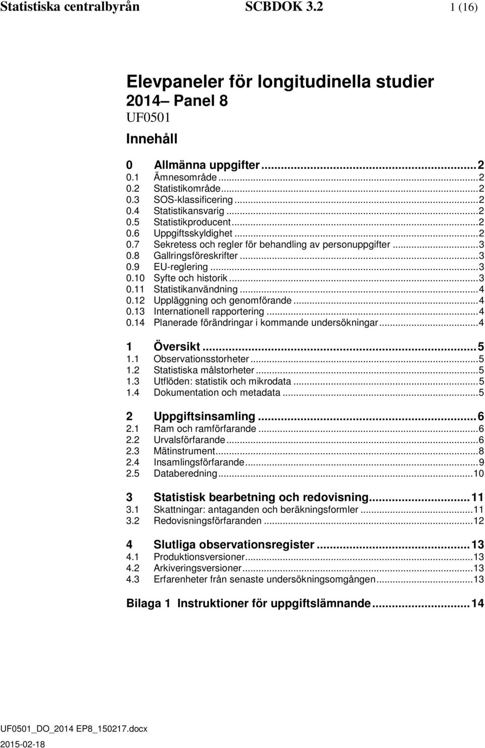 .. 3 0.10 Syfte och historik... 3 0.11 Statistikanvändning... 4 0.12 Uppläggning och genomförande... 4 0.13 Internationell rapportering... 4 0.14 Planerade förändringar i kommande undersökningar.