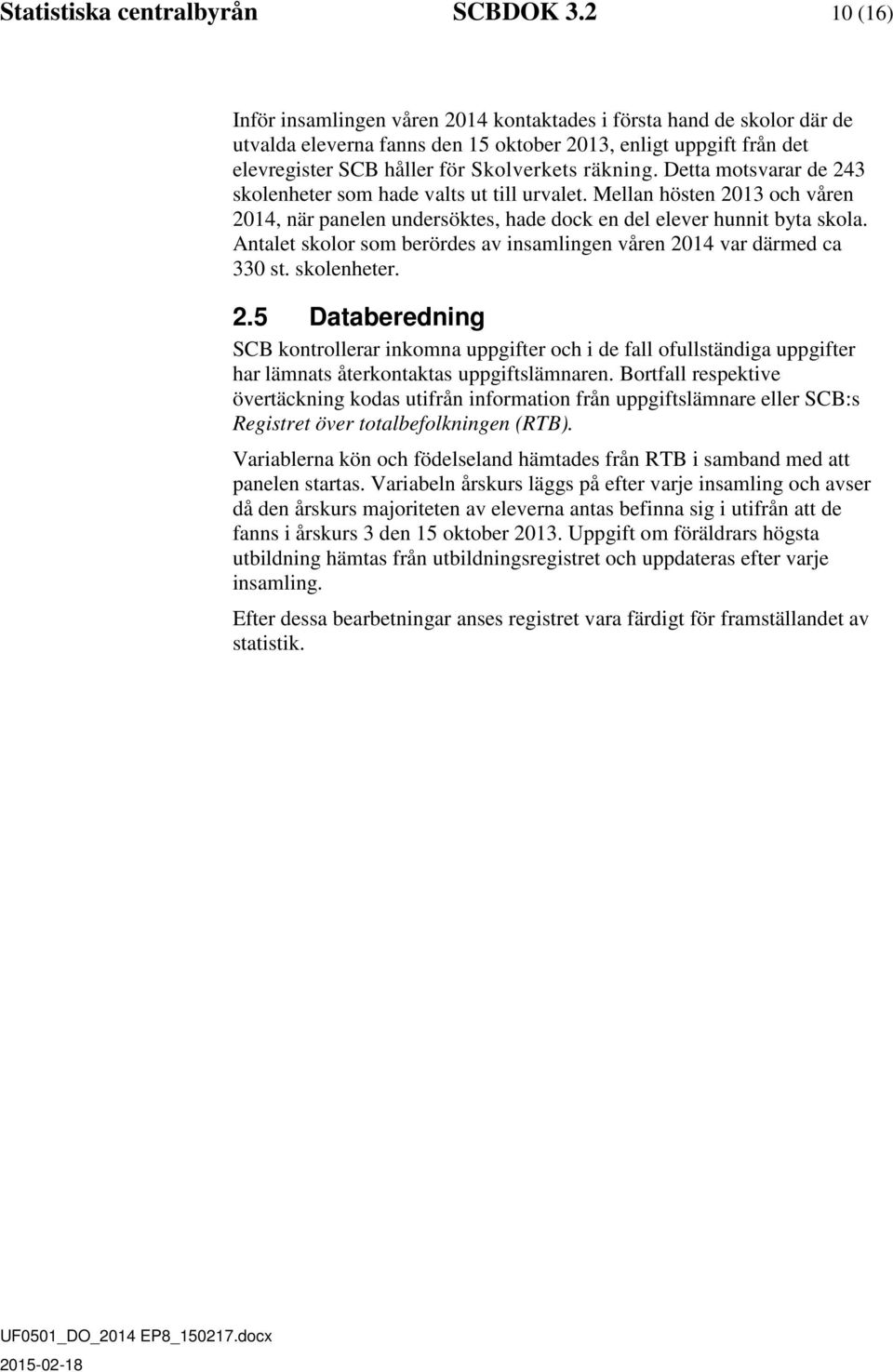 Detta motsvarar de 243 skolenheter som hade valts ut till urvalet. Mellan hösten 2013 och våren 2014, när panelen undersöktes, hade dock en del elever hunnit byta skola.