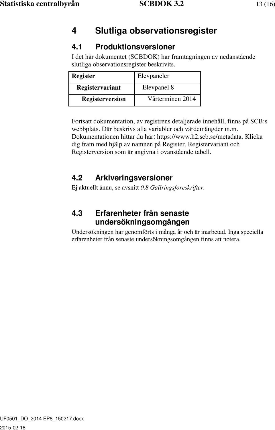 Register Elevpaneler Registervariant Elevpanel 8 Registerversion Vårterminen 2014 Fortsatt dokumentation, av registrens detaljerade innehåll, finns på SCB:s webbplats.