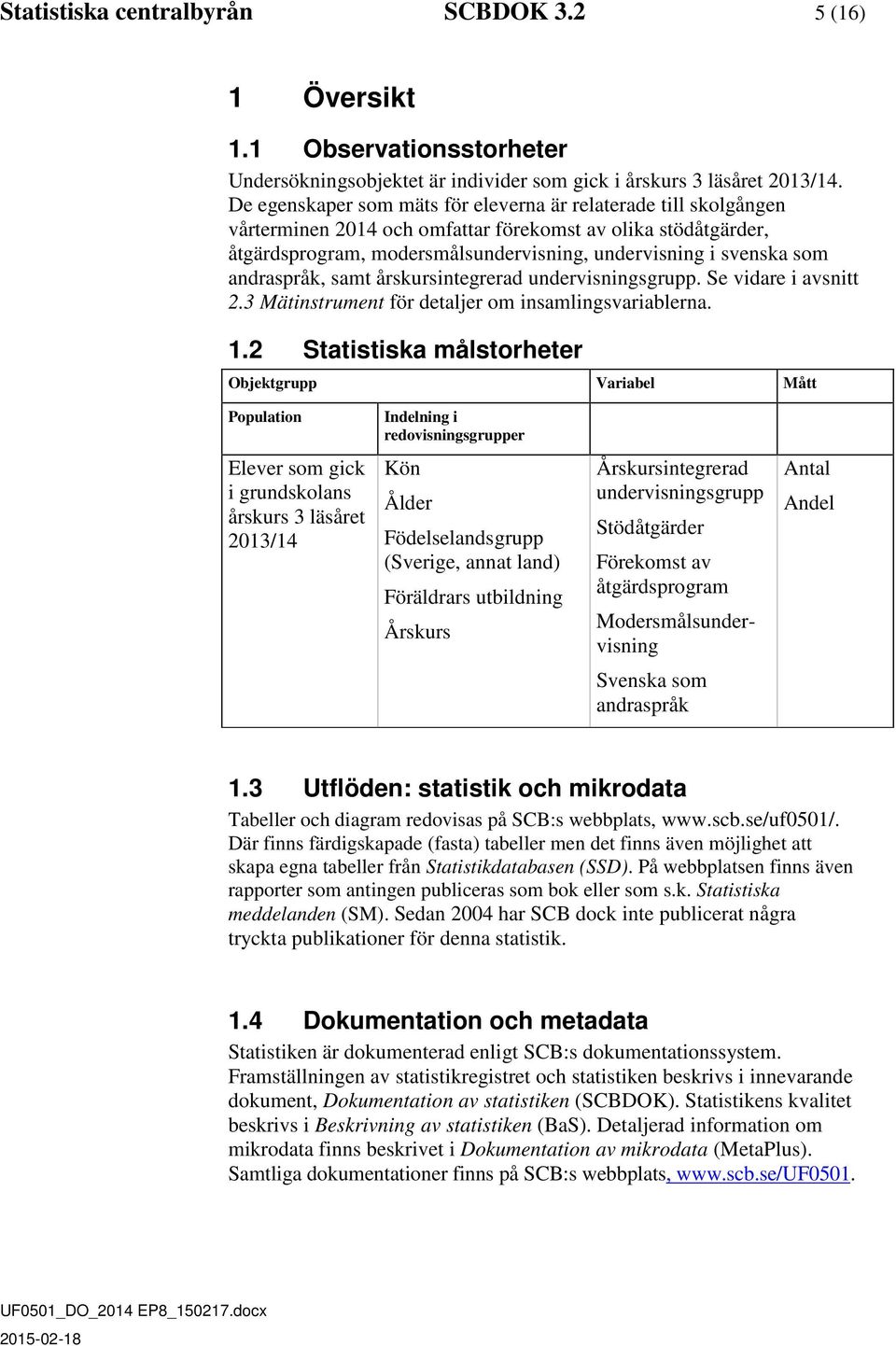 andraspråk, samt årskursintegrerad undervisningsgrupp. Se vidare i avsnitt 2.3 Mätinstrument för detaljer om insamlingsvariablerna. 1.