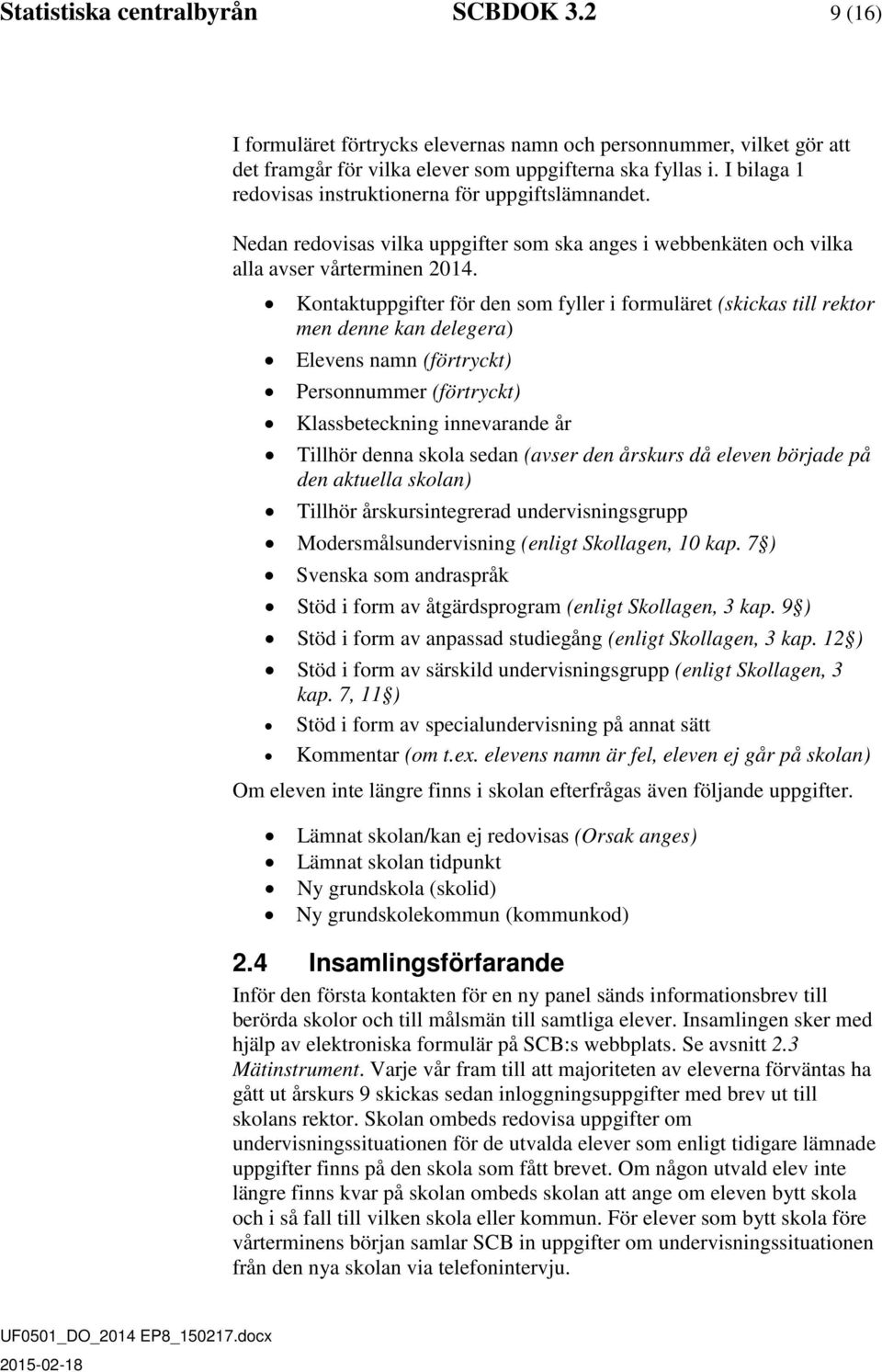 Kontaktuppgifter för den som fyller i formuläret (skickas till rektor men denne kan delegera) Elevens namn (förtryckt) Personnummer (förtryckt) Klassbeteckning innevarande år Tillhör denna skola