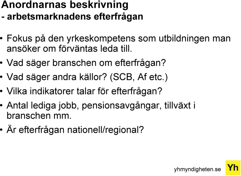 Vad säger andra källor? (SCB, Af etc.) Vilka indikatorer talar för efterfrågan?