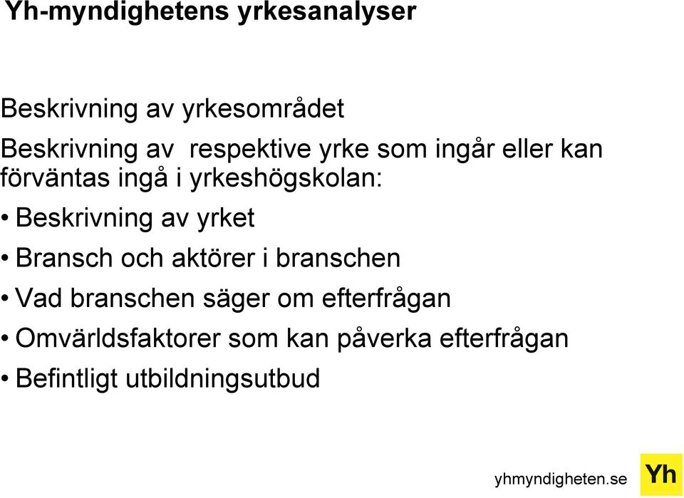 Beskrivning av yrket Bransch och aktörer i branschen Vad branschen säger om
