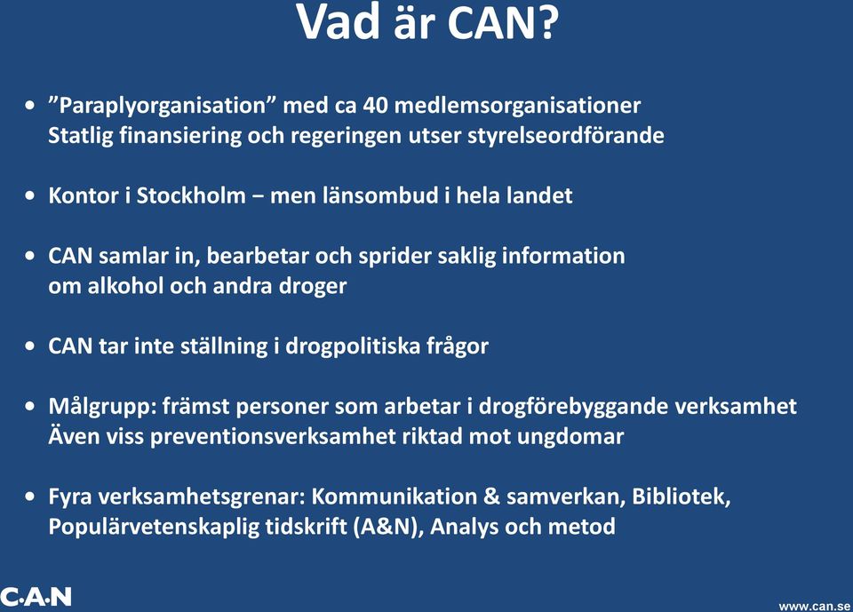 länsombud i hela landet CAN samlar in, bearbetar och sprider saklig information om alkohol och andra droger CAN tar inte ställning i