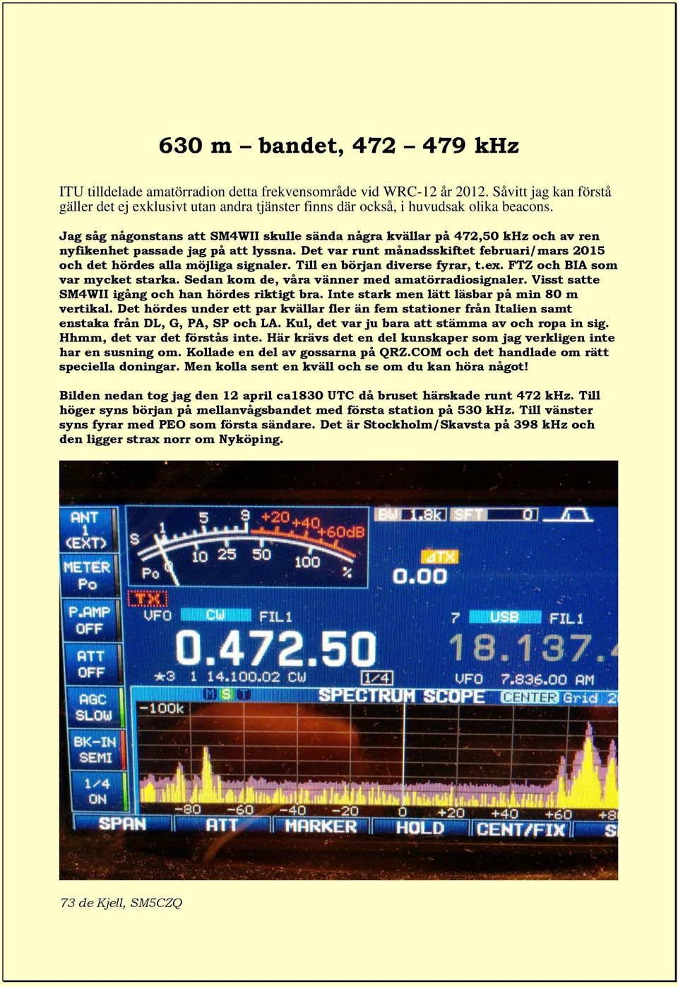 Jag såg någonstans att SM4WII skulle sända några kvällar på 472,50 khz och av ren nyfikenhet passade jag på att lyssna.