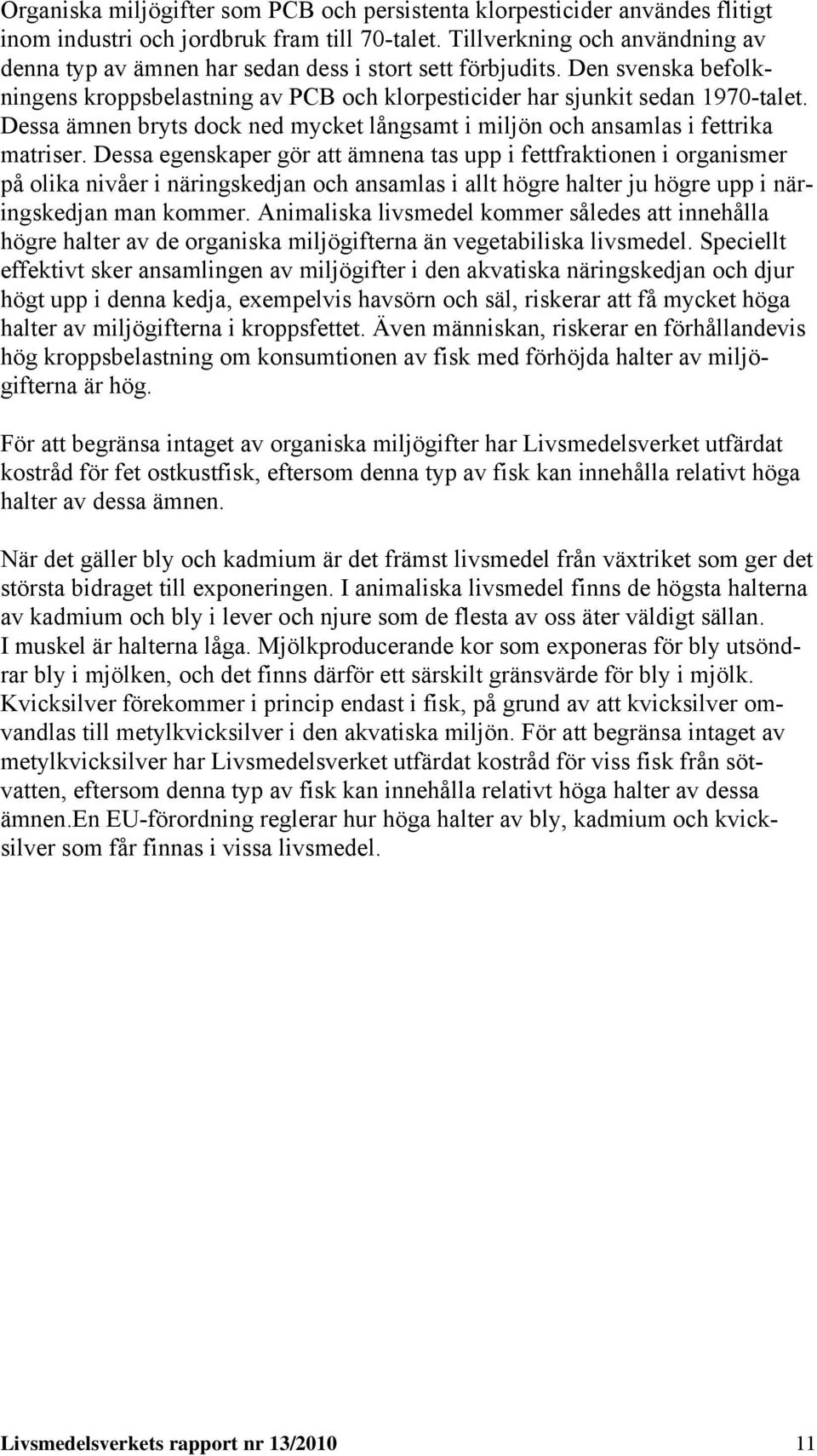 Dessa ämnen bryts dock ned mycket långsamt i miljön och ansamlas i fettrika matriser.