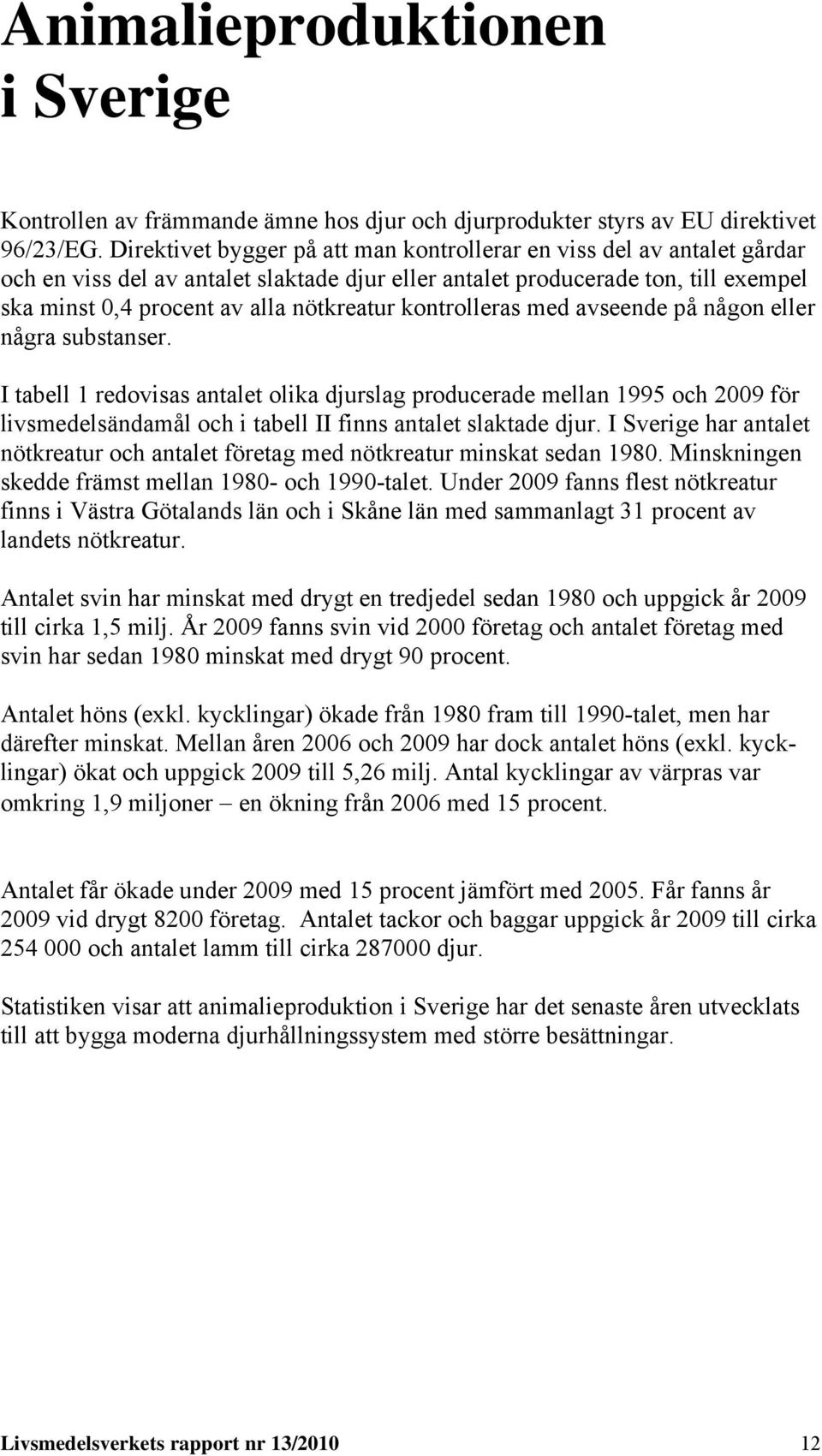 kontrolleras med avseende på någon eller några substanser.