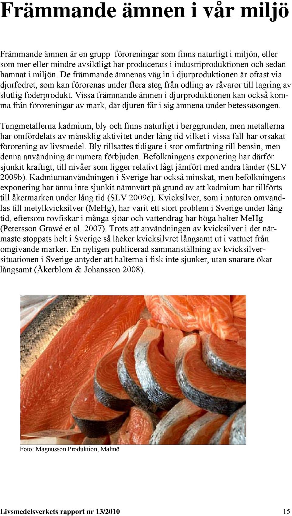 Vissa främmande ämnen i djurproduktionen kan också komma från föroreningar av mark, där djuren får i sig ämnena under betessäsongen.
