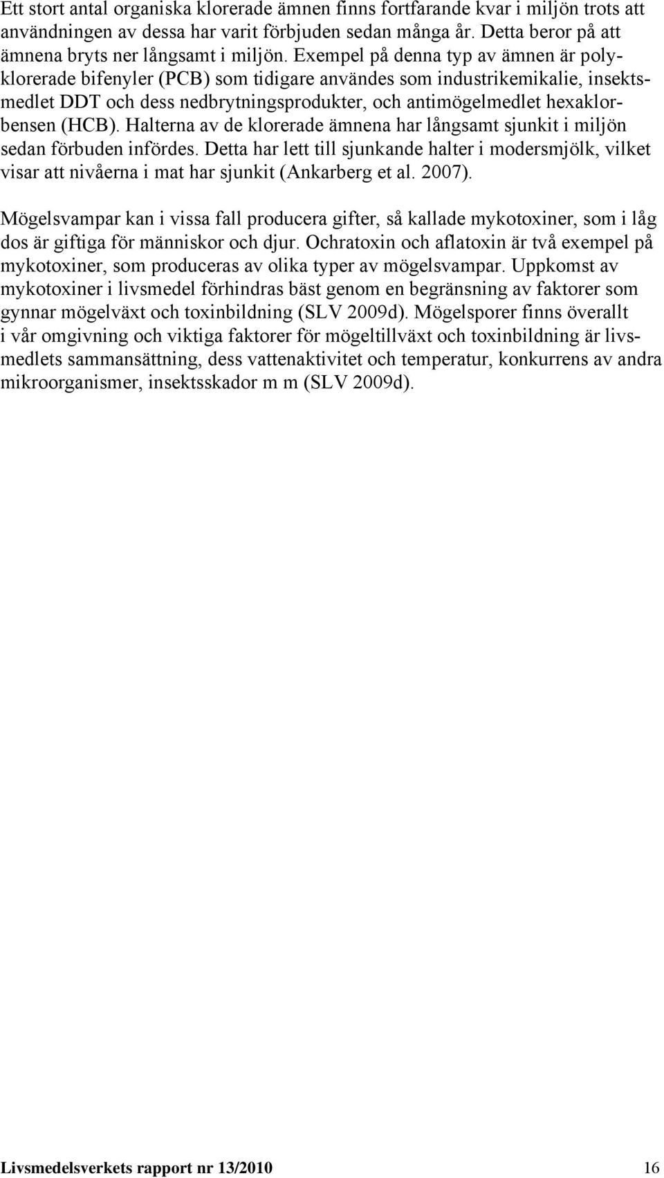 Halterna av de klorerade ämnena har långsamt sjunkit i miljön sedan förbuden infördes. Detta har lett till sjunkande halter i modersmjölk, vilket visar att nivåerna i mat har sjunkit (Ankarberg et al.