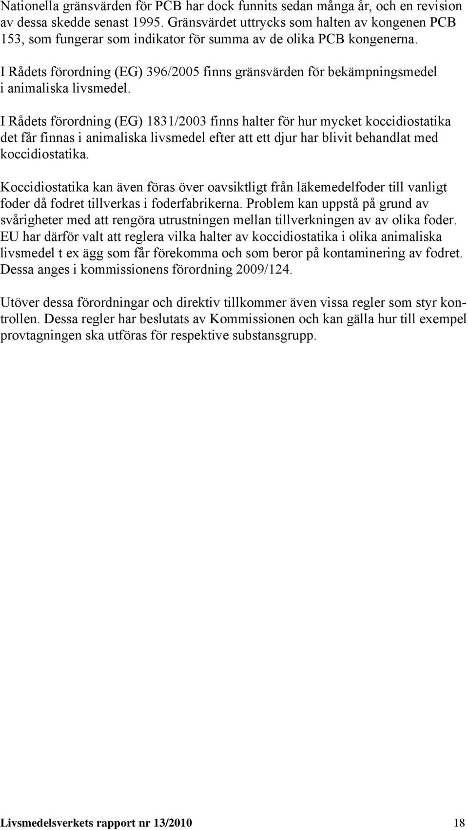 I Rådets förordning (EG) 396/2005 finns gränsvärden för bekämpningsmedel i animaliska livsmedel.