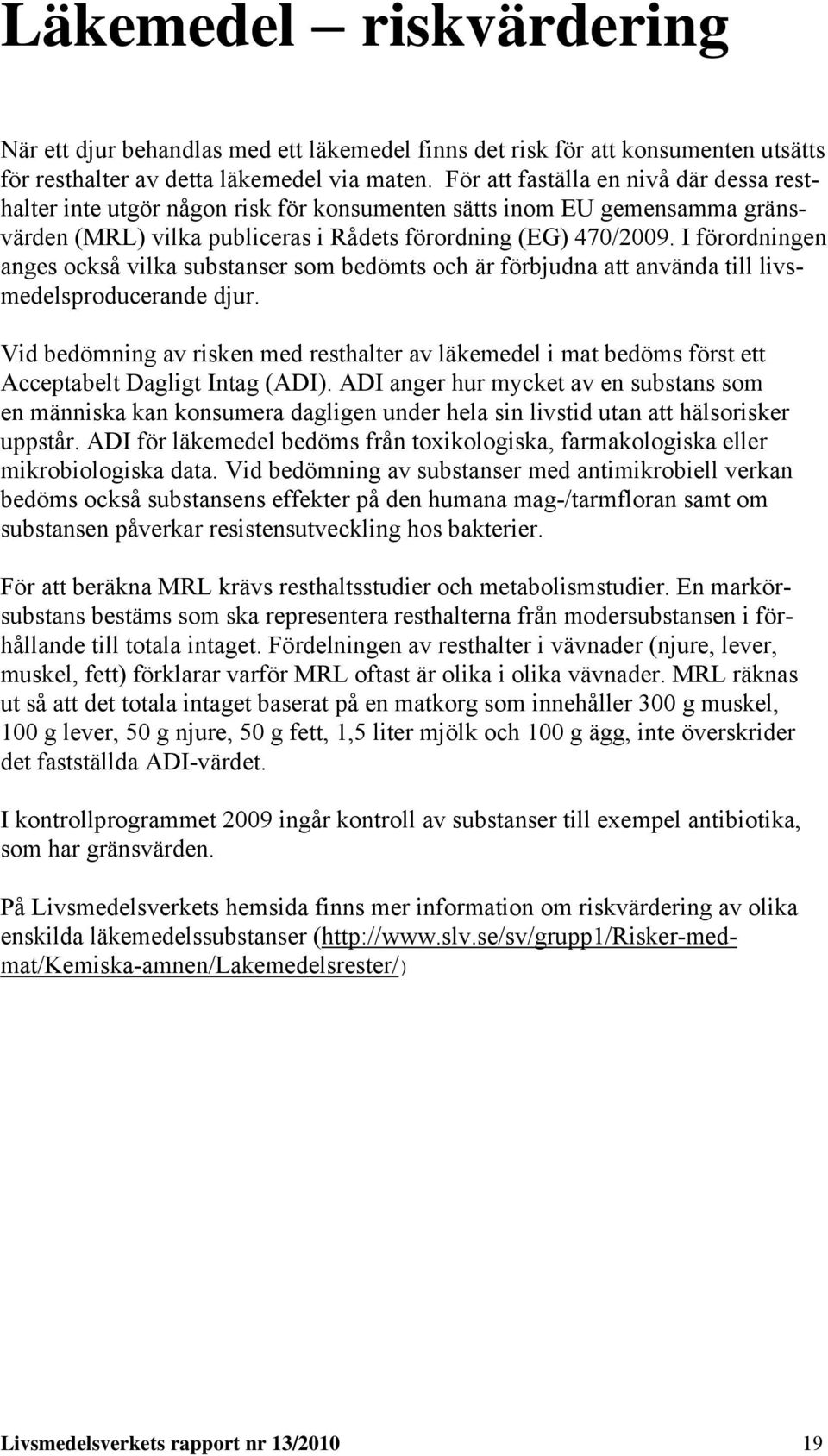 I förordningen anges också vilka substanser som bedömts och är förbjudna att använda till livsmedelsproducerande djur.