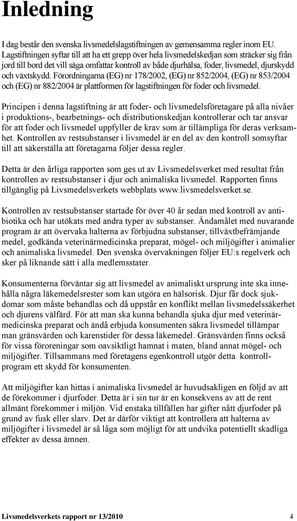 Förordningarna (EG) nr 178/2002, (EG) nr 852/2004, (EG) nr 853/2004 och (EG) nr 882/2004 är plattformen för lagstiftningen för foder och livsmedel.