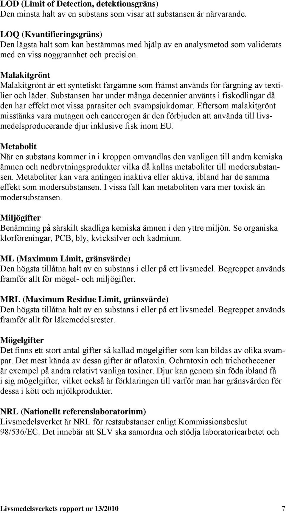 Malakitgrönt Malakitgrönt är ett syntetiskt färgämne som främst används för färgning av textilier och läder.