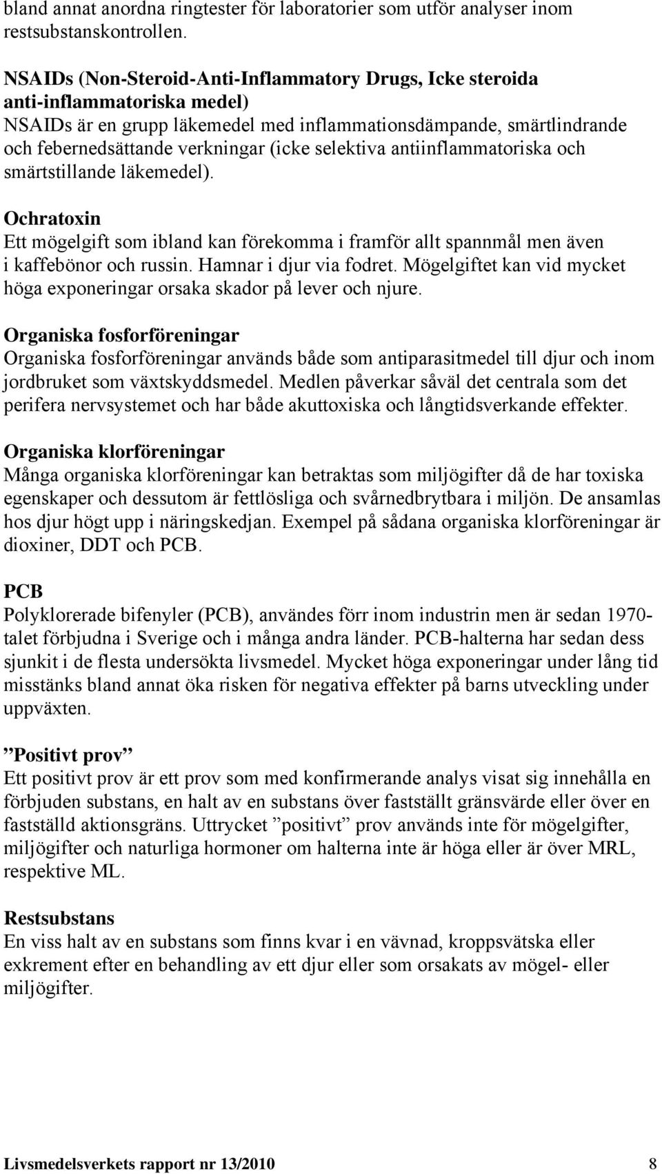 selektiva antiinflammatoriska och smärtstillande läkemedel). Ochratoxin Ett mögelgift som ibland kan förekomma i framför allt spannmål men även i kaffebönor och russin. Hamnar i djur via fodret.