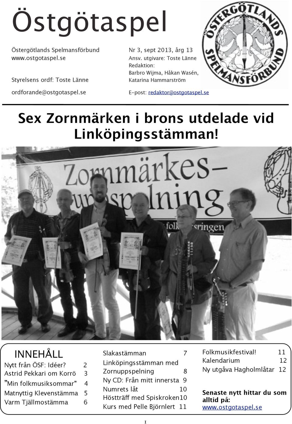 se Sex Zornmärken i brons utdelade vid Linköpingsstämman! INNEHÅLL Nytt från ÖSF: Idéer?