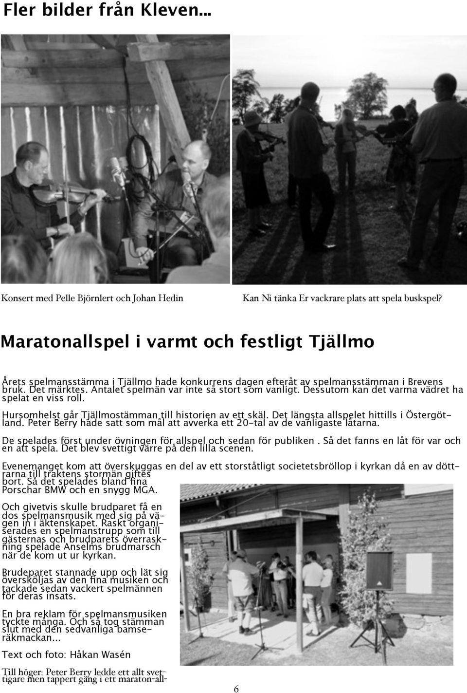 Dessutom kan det varma vädret ha spelat en viss roll. Hursomhelst går Tjällmostämman till historien av ett skäl. Det längsta allspelet hittills i Östergötland.