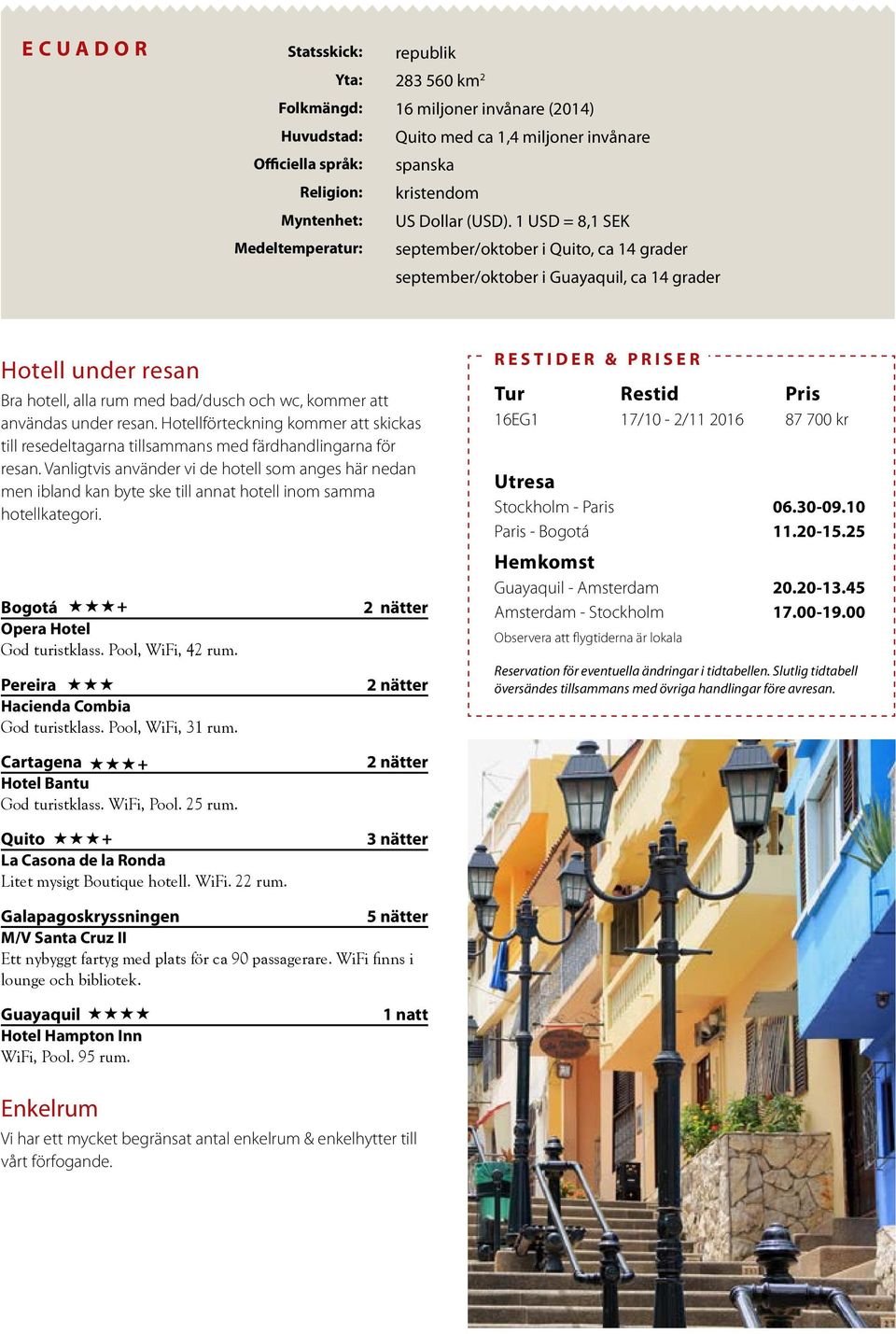 1 USD = 8,1 SEK september/oktober i Quito, ca 14 grader september/oktober i Guayaquil, ca 14 grader Hotell under resan Bra hotell, alla rum med bad/dusch och wc, kommer att användas under resan.
