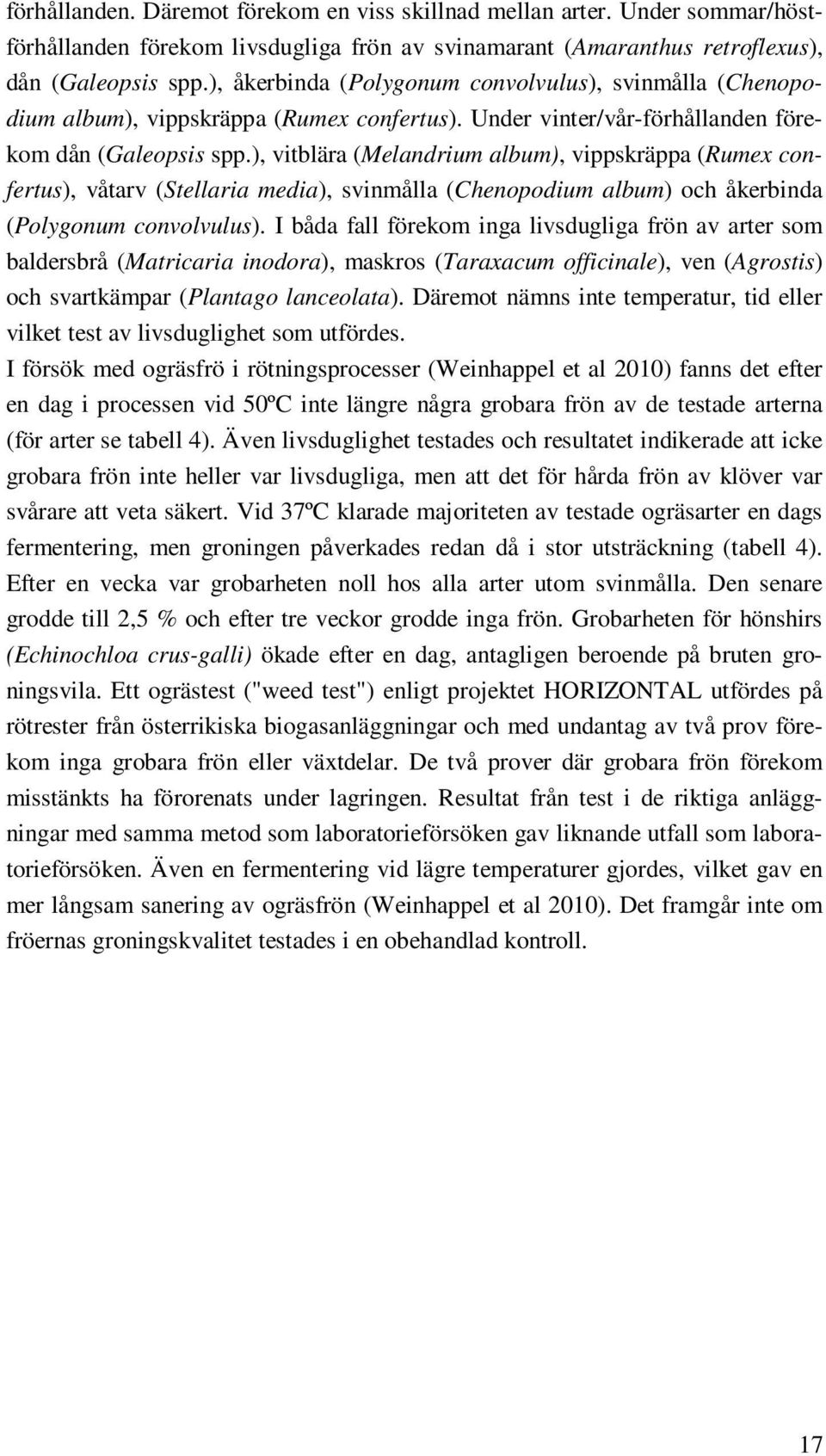 ), vitblära (Melandrium album), vippskräppa (Rumex confertus), våtarv (Stellaria media), svinmålla (Chenopodium album) och åkerbinda (Polygonum convolvulus).