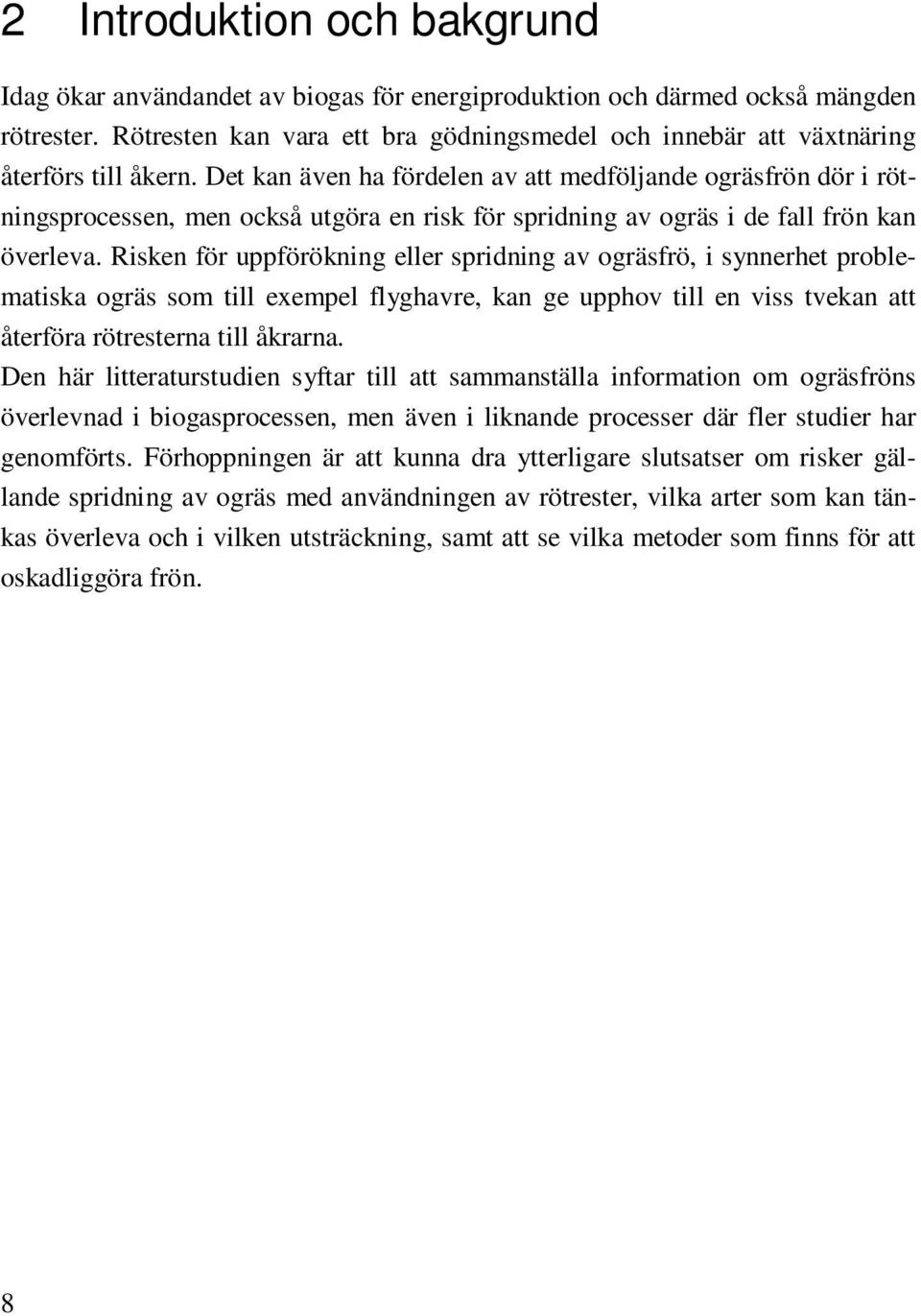 Det kan även ha fördelen av att medföljande ogräsfrön dör i rötningsprocessen, men också utgöra en risk för spridning av ogräs i de fall frön kan överleva.