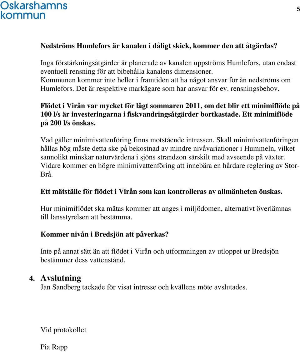 Kommunen kommer inte heller i framtiden att ha något ansvar för ån nedströms om Humlefors. Det är respektive markägare som har ansvar för ev. rensningsbehov.