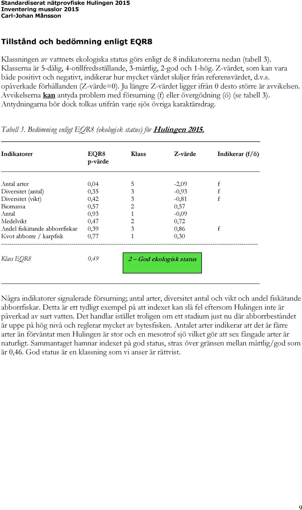 Ju längre Z-värdet ligger ifrån 0 desto större är avvikelsen. Avvikelserna kan antyda problem med försurning (f) eller övergödning (ö) (se tabell 3).