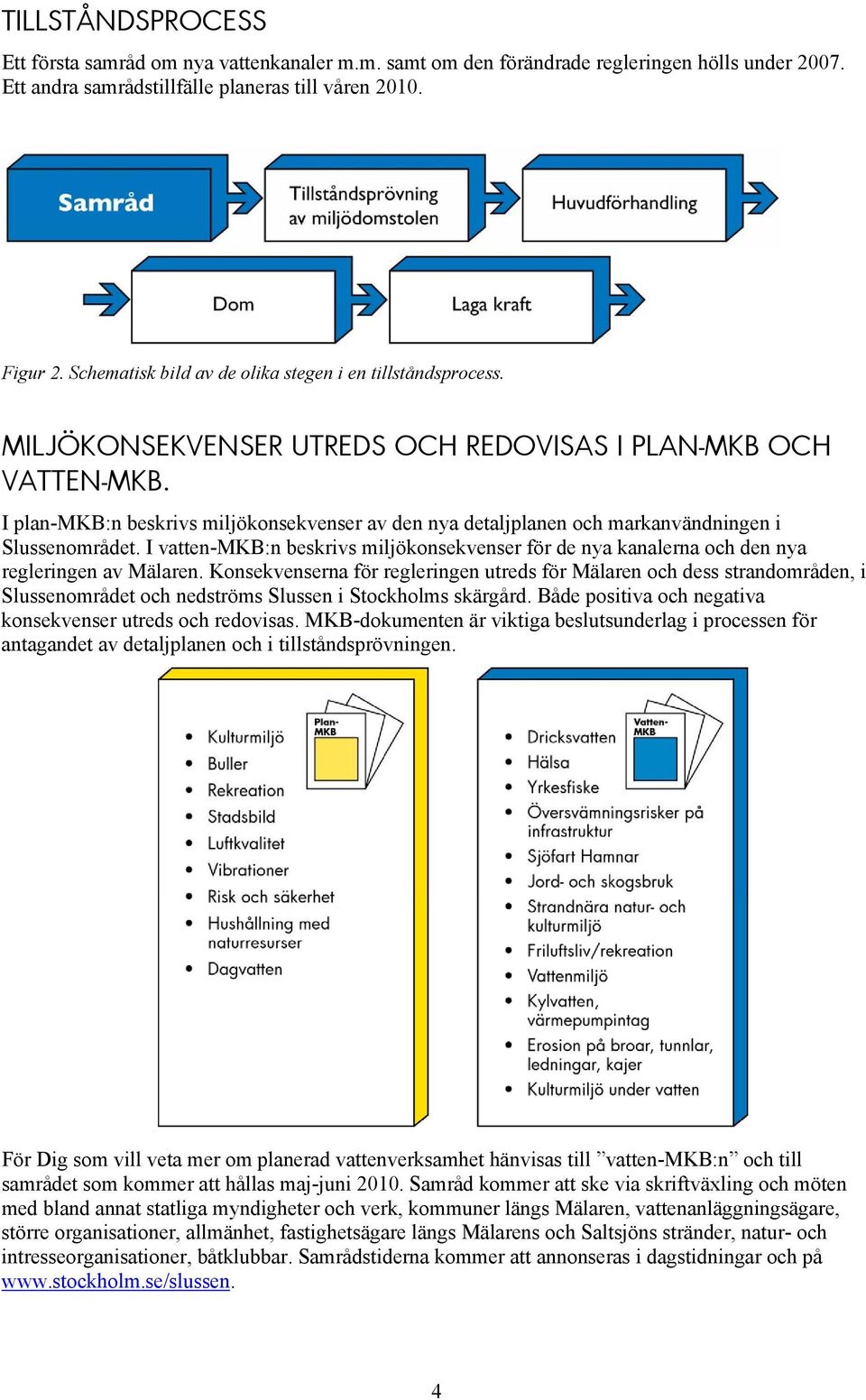 I plan-mkb:n beskrivs miljökonsekvenser av den nya detaljplanen och markanvändningen i Slussenområdet.