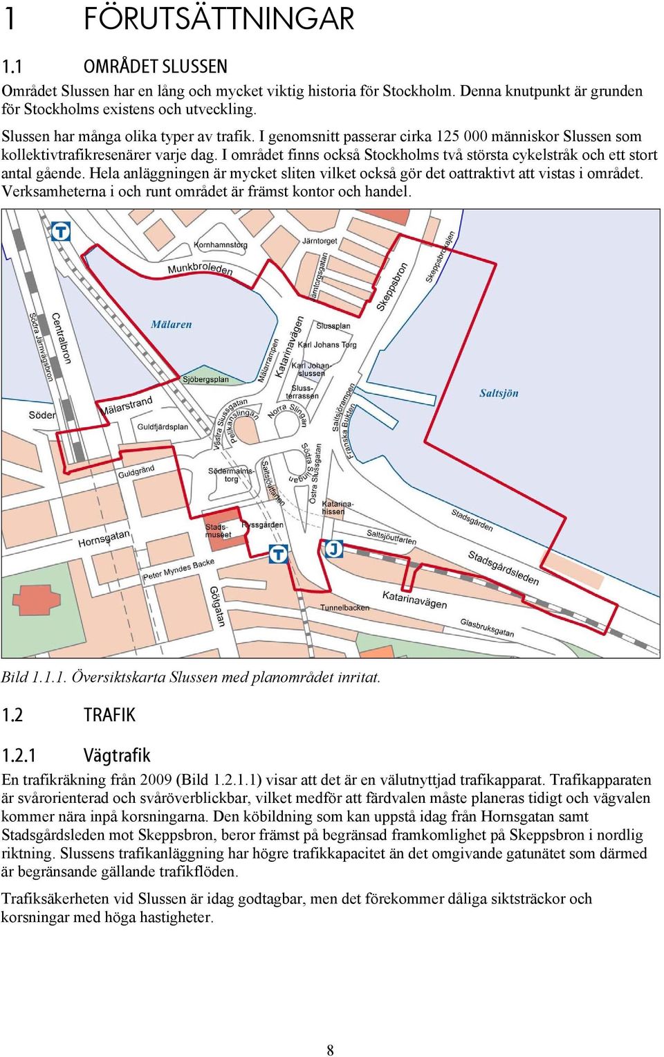 I området finns också Stockholms två största cykelstråk och ett stort antal gående. Hela anläggningen är mycket sliten vilket också gör det oattraktivt att vistas i området.
