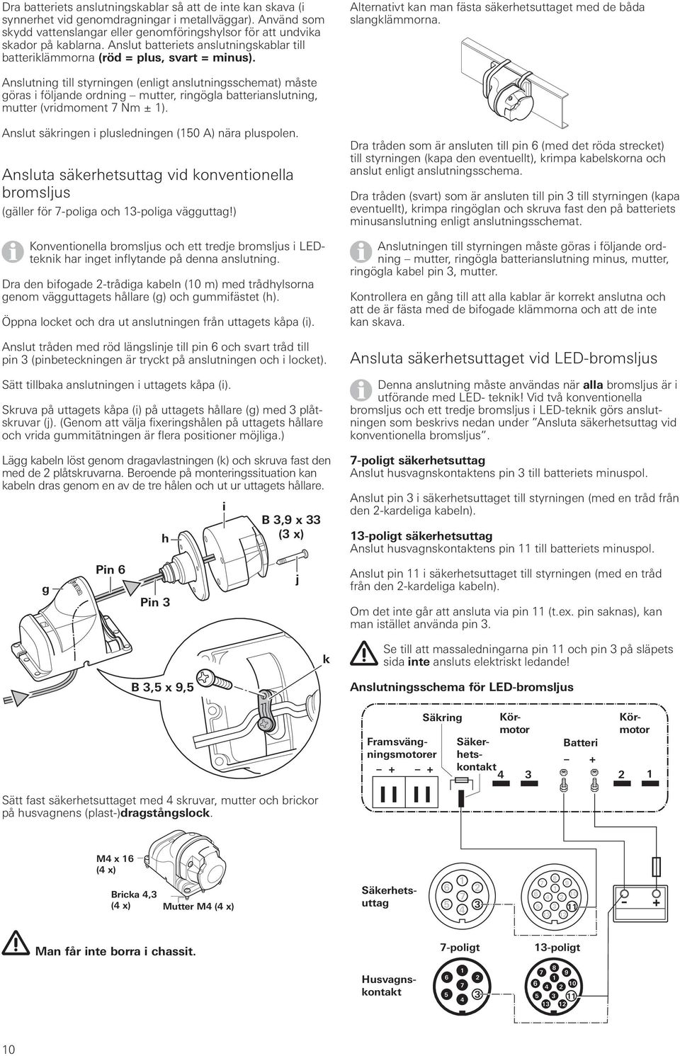 Anslutning till styrningen (enligt anslutningsschemat) måste göras i följande ordning mutter, ringögla batterianslutning, mutter (vridmoment 7 Nm ± ).