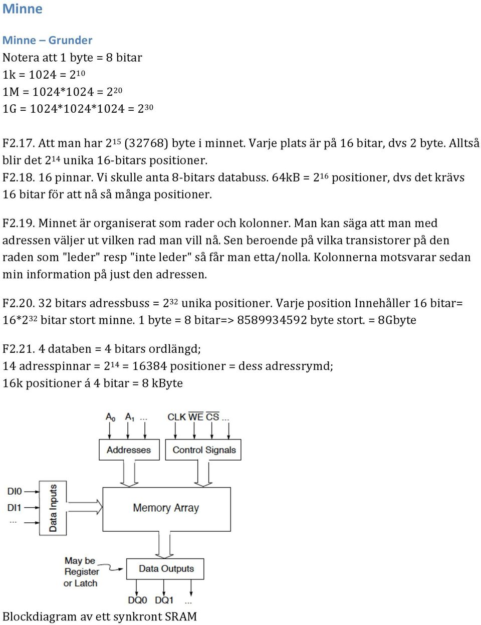 Minnet är organiserat som rader och kolonner. Man kan säga att man med adressen väljer ut vilken rad man vill nå.