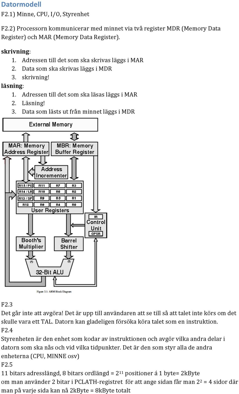 3 Det går inte att avgöra! Det är upp till användaren att se till så att talet inte körs om det skulle vara ett TAL. Datorn kan gladeligen försöka köra talet som en instruktion. F2.