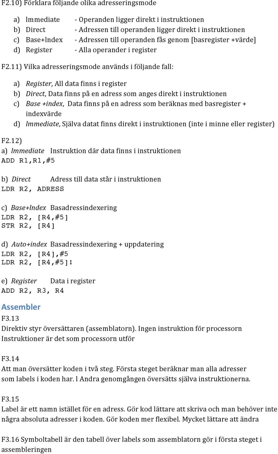 11) Vilka adresseringsmode används i följande fall: a) Register, All data finns i register b) Direct, Data finns på en adress som anges direkt i instruktionen c) Base +index, Data finns på en adress