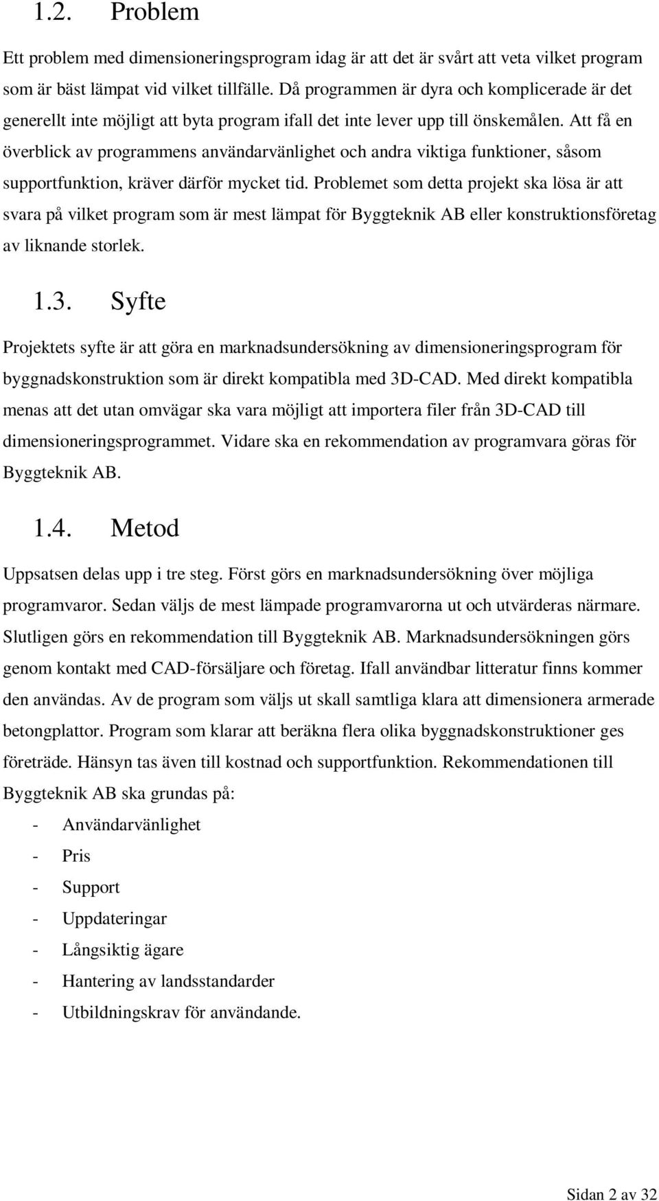 Att få en överblick av programmens användarvänlighet och andra viktiga funktioner, såsom supportfunktion, kräver därför mycket tid.
