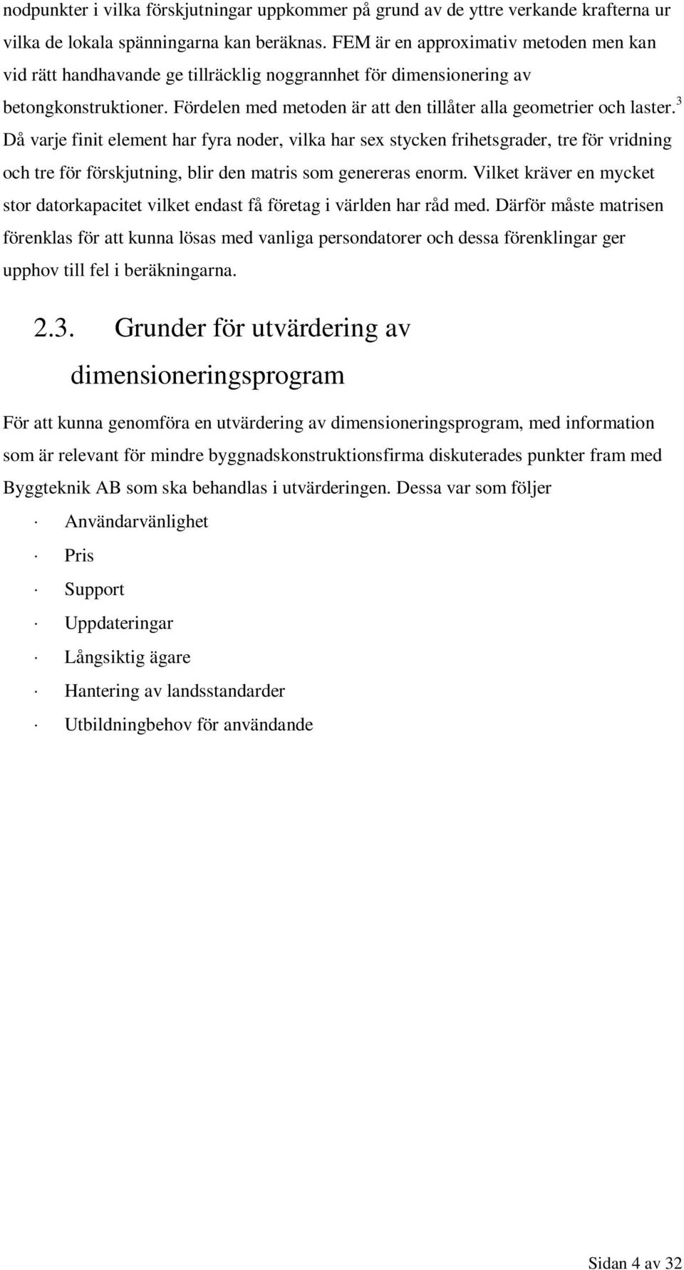 3 Då varje finit element har fyra noder, vilka har sex stycken frihetsgrader, tre för vridning och tre för förskjutning, blir den matris som genereras enorm.