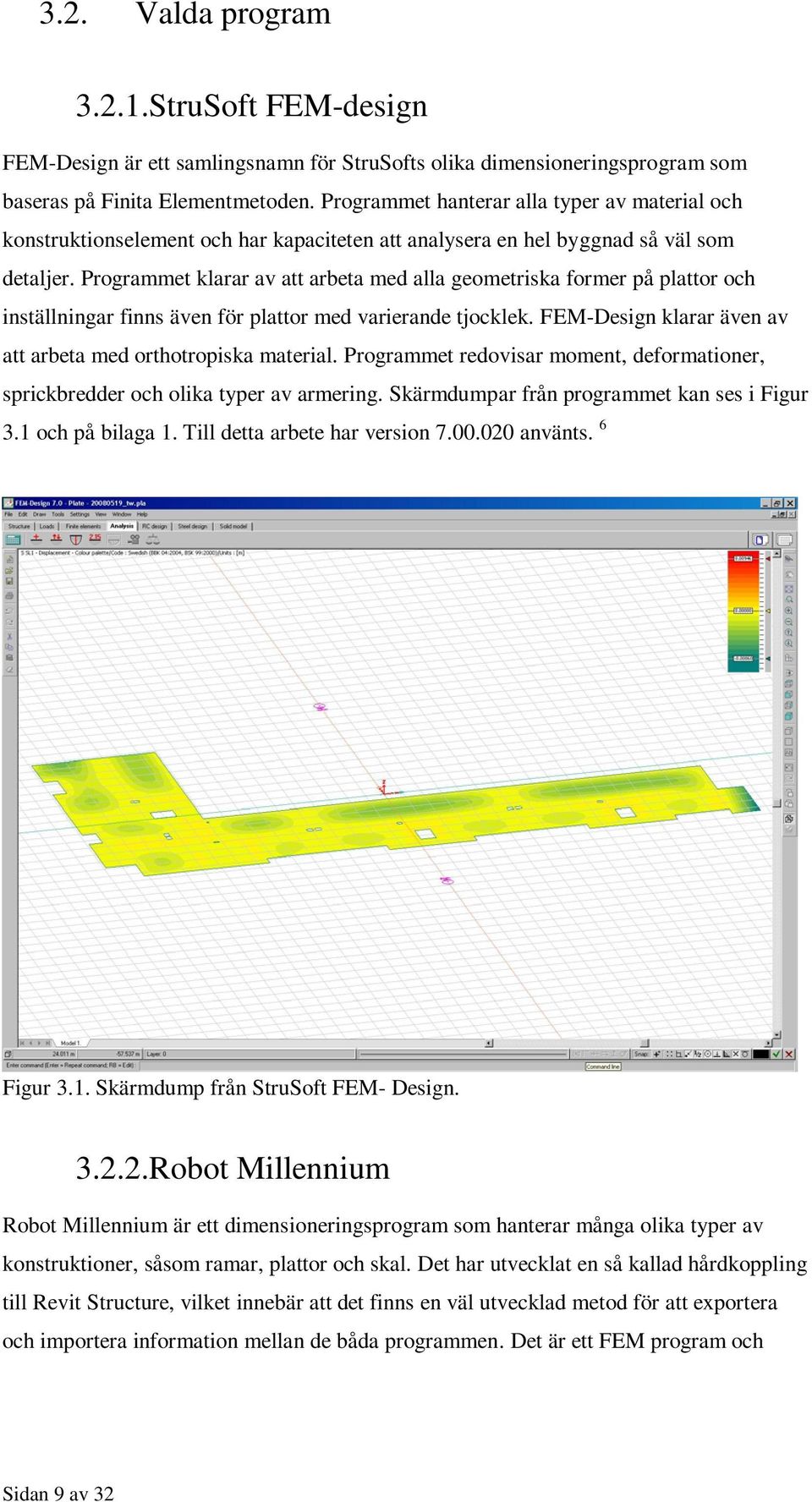 Programmet klarar av att arbeta med alla geometriska former på plattor och inställningar finns även för plattor med varierande tjocklek.