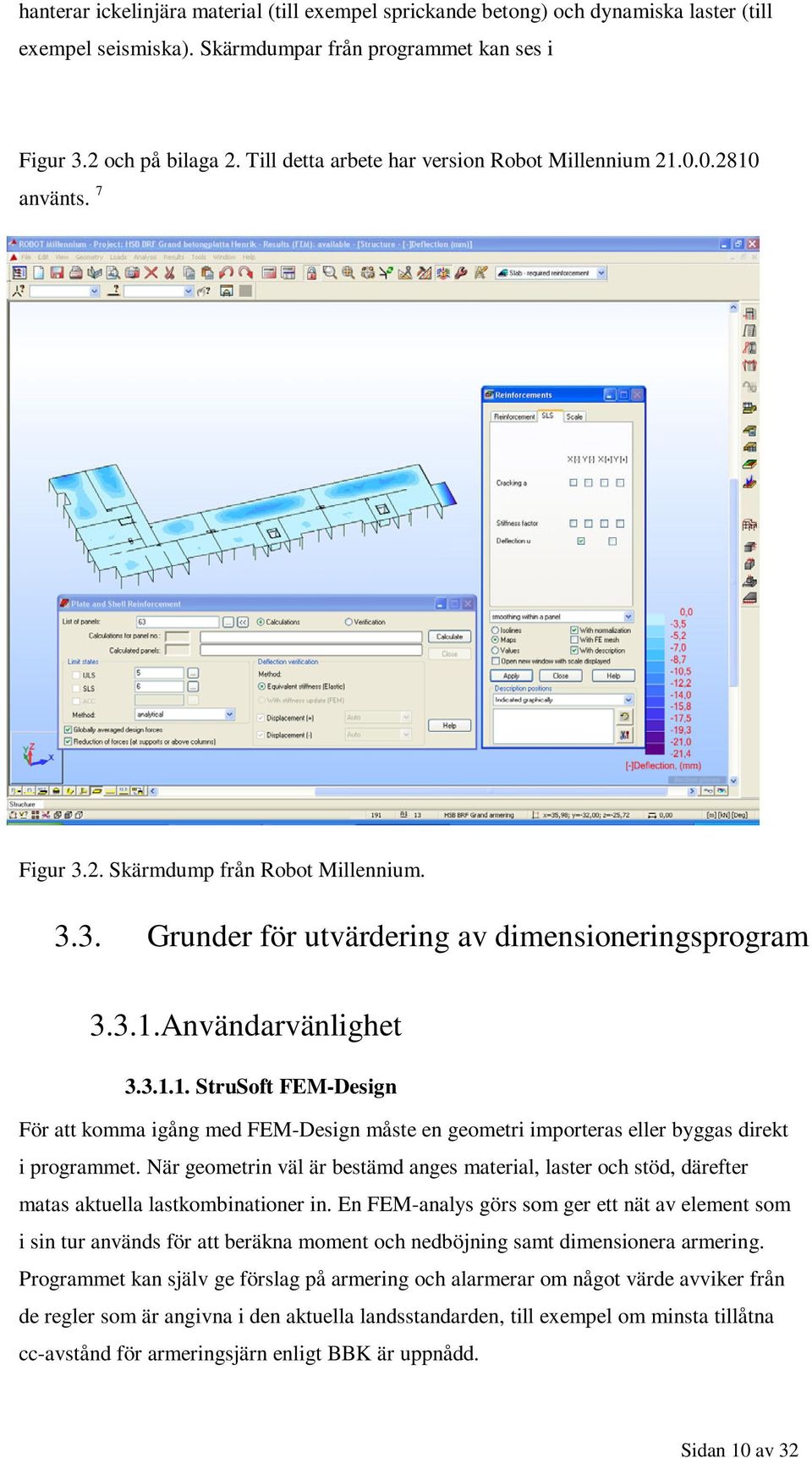 När geometrin väl är bestämd anges material, laster och stöd, därefter matas aktuella lastkombinationer in.