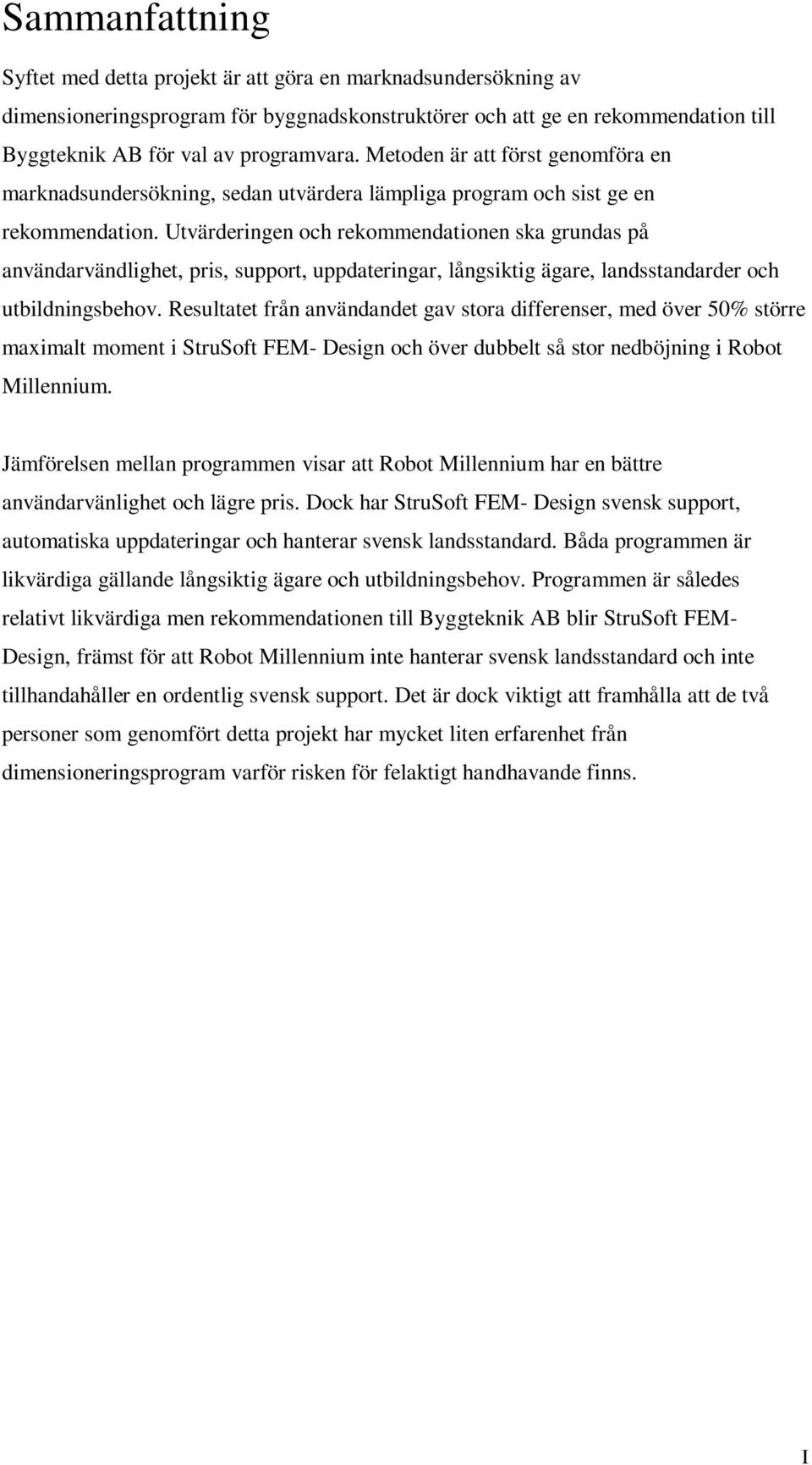 Utvärderingen och rekommendationen ska grundas på användarvändlighet, pris, support, uppdateringar, långsiktig ägare, landsstandarder och utbildningsbehov.