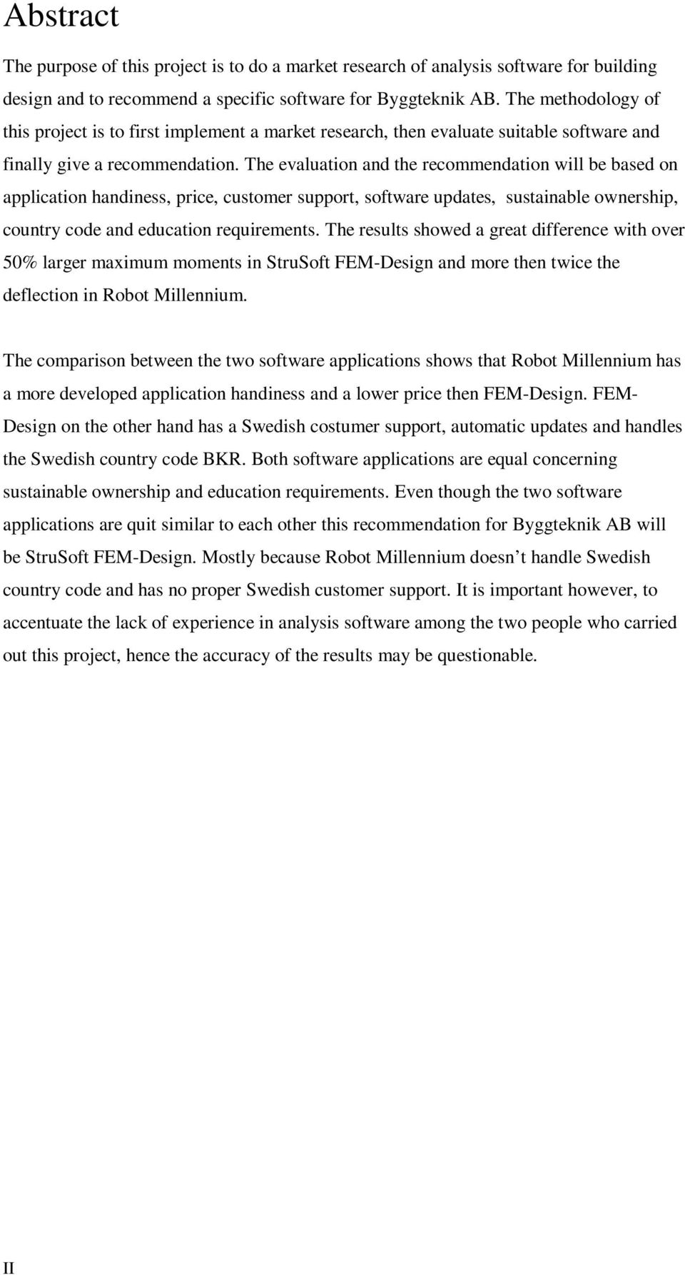 The evaluation and the recommendation will be based on application handiness, price, customer support, software updates, sustainable ownership, country code and education requirements.
