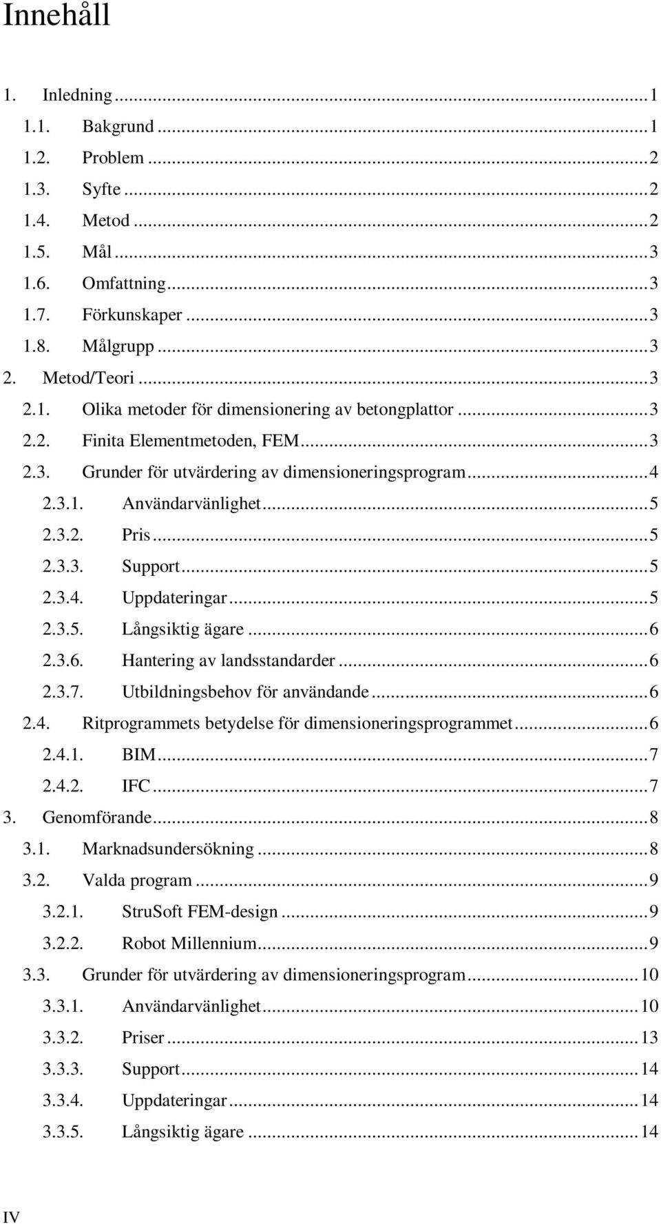 ..6 2.3.6. Hantering av landsstandarder...6 2.3.7. Utbildningsbehov för användande...6 2.4. Ritprogrammets betydelse för dimensioneringsprogrammet...6 2.4.1. BIM...7 2.4.2. IFC...7 3. Genomförande.