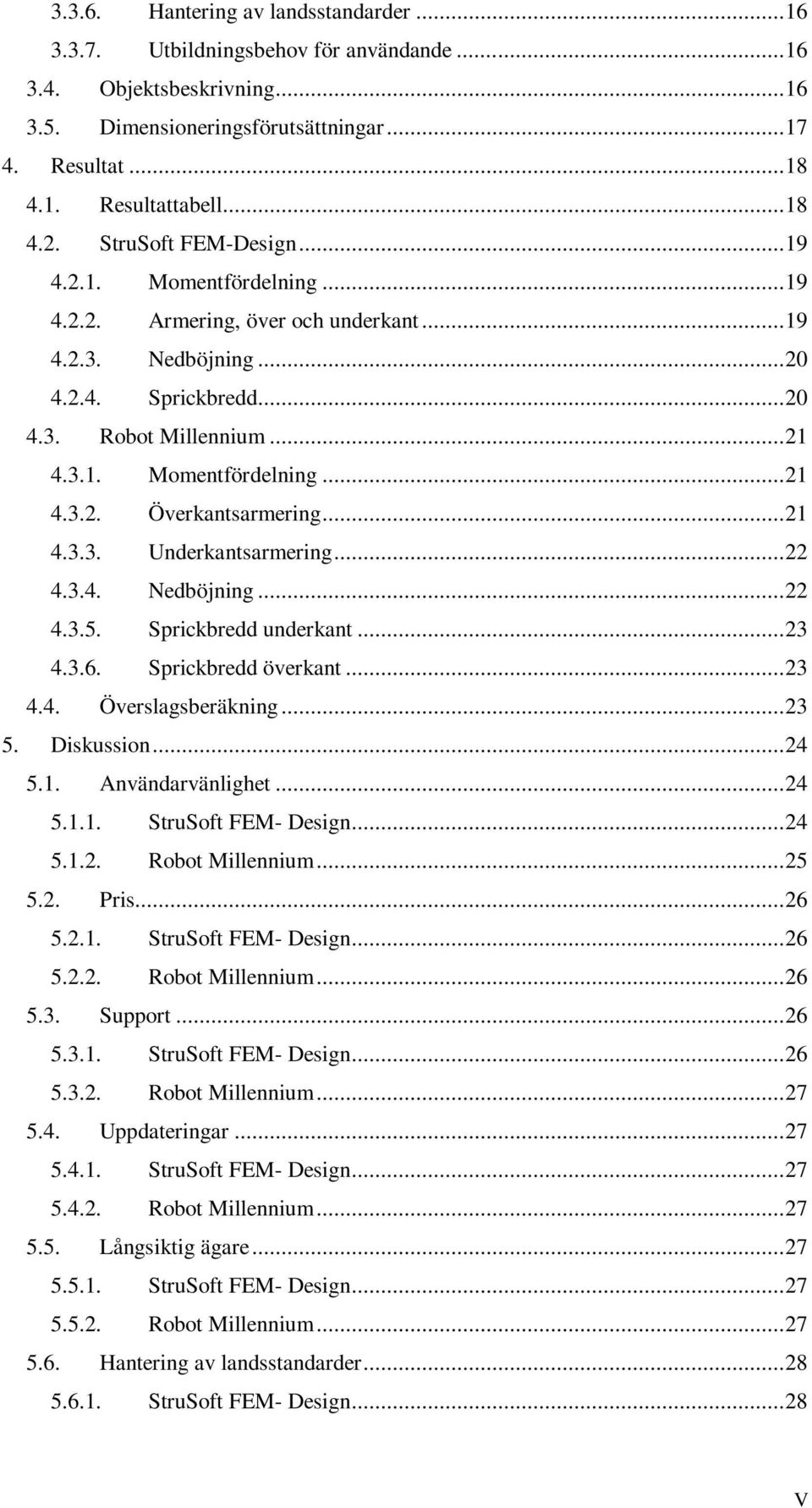 ..21 4.3.3. Underkantsarmering...22 4.3.4. Nedböjning...22 4.3.5. Sprickbredd underkant...23 4.3.6. Sprickbredd överkant...23 4.4. Överslagsberäkning...23 5. Diskussion...24 5.1. Användarvänlighet.