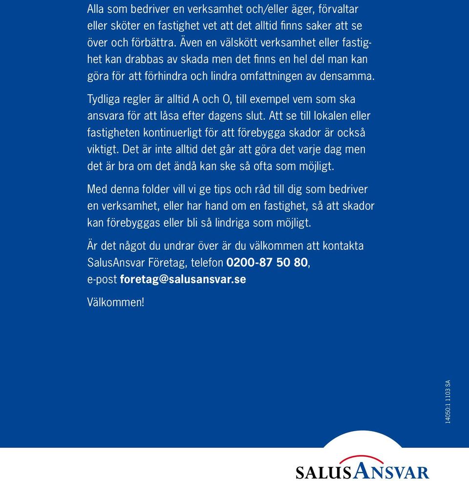 Tydliga regler är alltid A och O, till exempel vem som ska ansvara för att låsa efter dagens slut. Att se till lokalen eller fastigheten kontinuerligt för att förebygga skador är också viktigt.