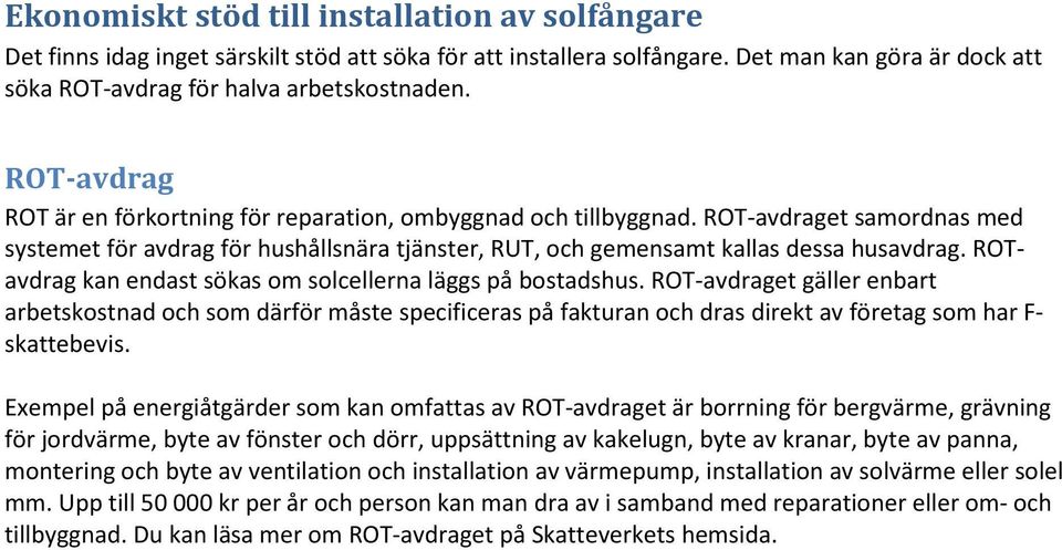 ROTavdrag kan endast sökas om solcellerna läggs på bostadshus. ROT-avdraget gäller enbart arbetskostnad och som därför måste specificeras på fakturan och dras direkt av företag som har F- skattebevis.