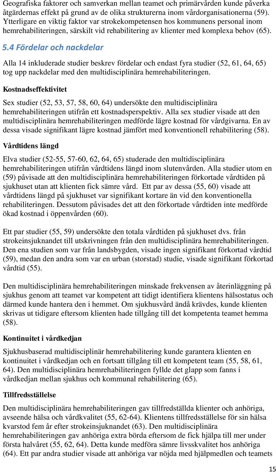 4 Fördelar och nackdelar Alla 14 inkluderade studier beskrev fördelar och endast fyra studier (52, 61, 64, 65) tog upp nackdelar med den multidisciplinära hemrehabiliteringen.