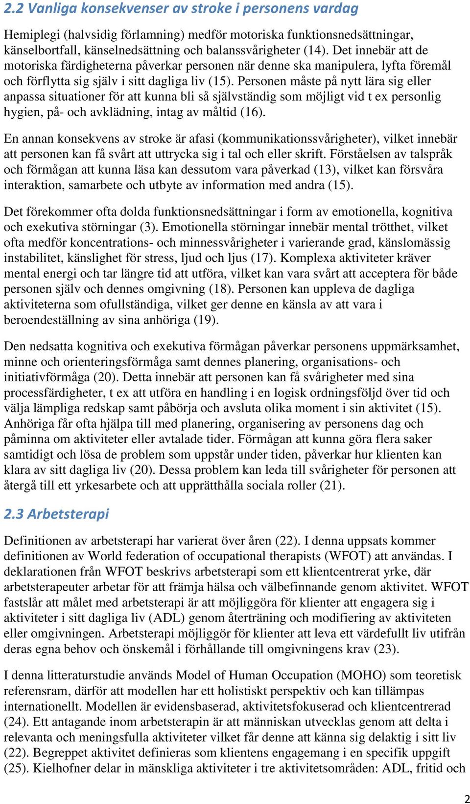 Personen måste på nytt lära sig eller anpassa situationer för att kunna bli så självständig som möjligt vid t ex personlig hygien, på- och avklädning, intag av måltid (16).