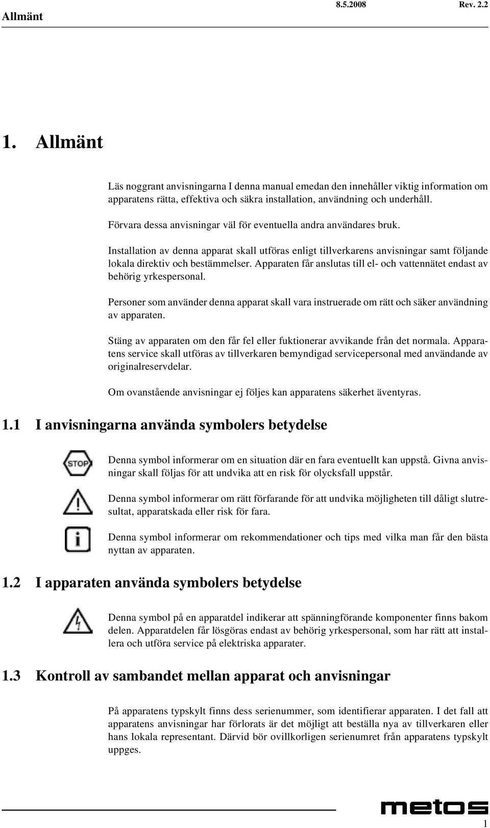 Apparaten får anslutas till el- och vattennätet endast av behörig yrkespersonal. Personer som använder denna apparat skall vara instruerade om rätt och säker användning av apparaten.