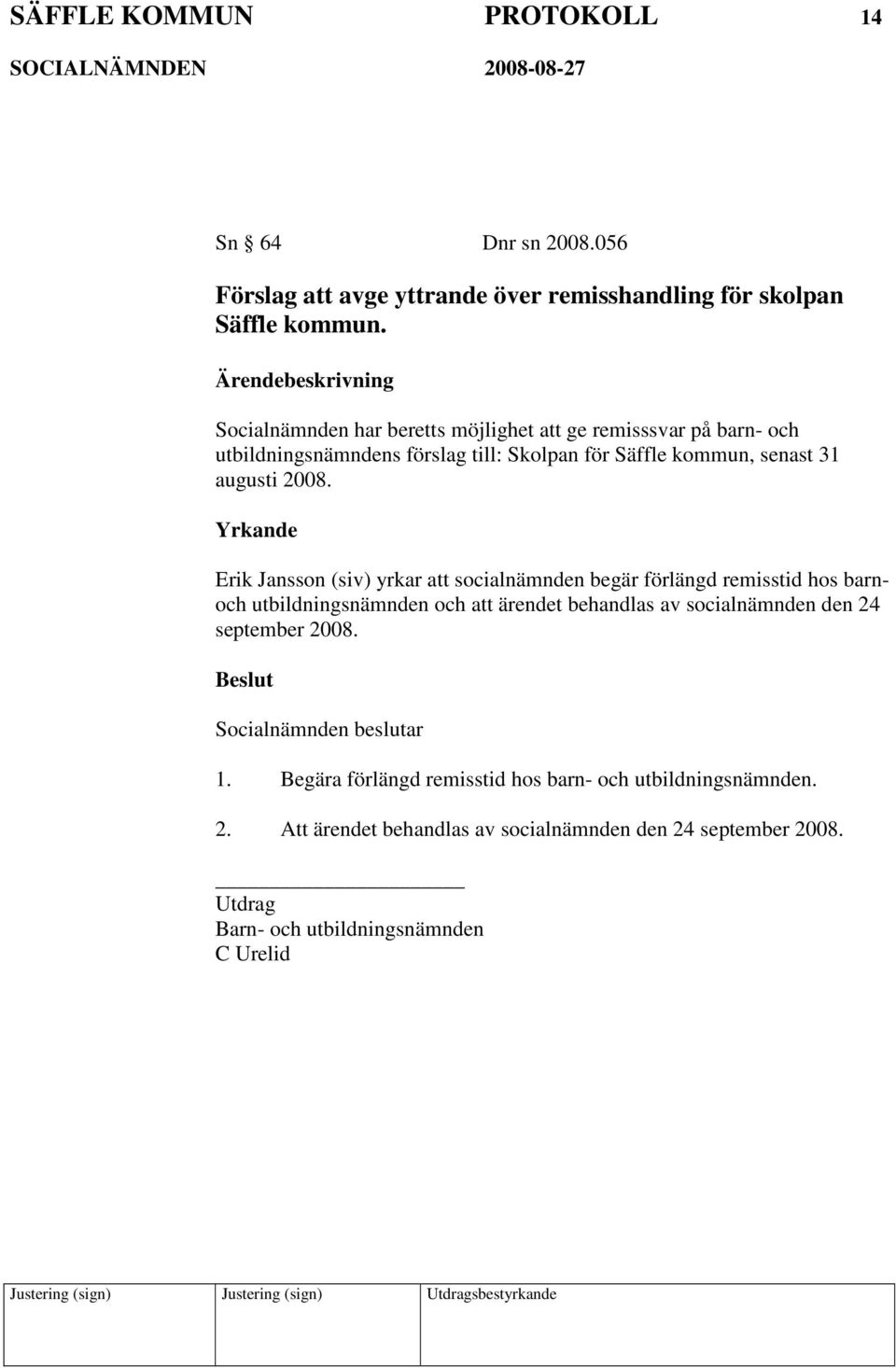 Yrkande Erik Jansson (siv) yrkar att socialnämnden begär förlängd remisstid hos barnoch utbildningsnämnden och att ärendet behandlas av socialnämnden