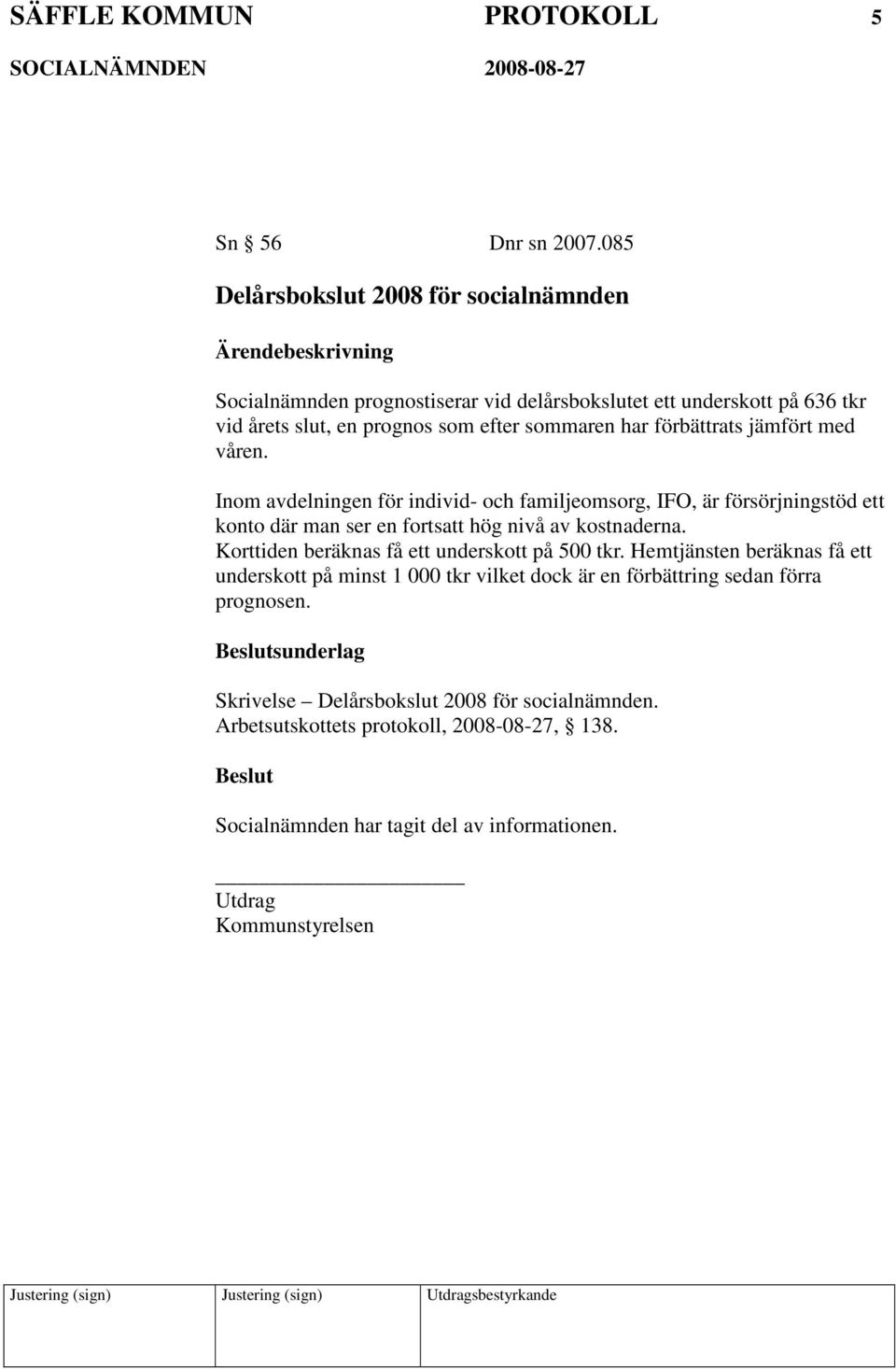 förbättrats jämfört med våren. Inom avdelningen för individ- och familjeomsorg, IFO, är försörjningstöd ett konto där man ser en fortsatt hög nivå av kostnaderna.