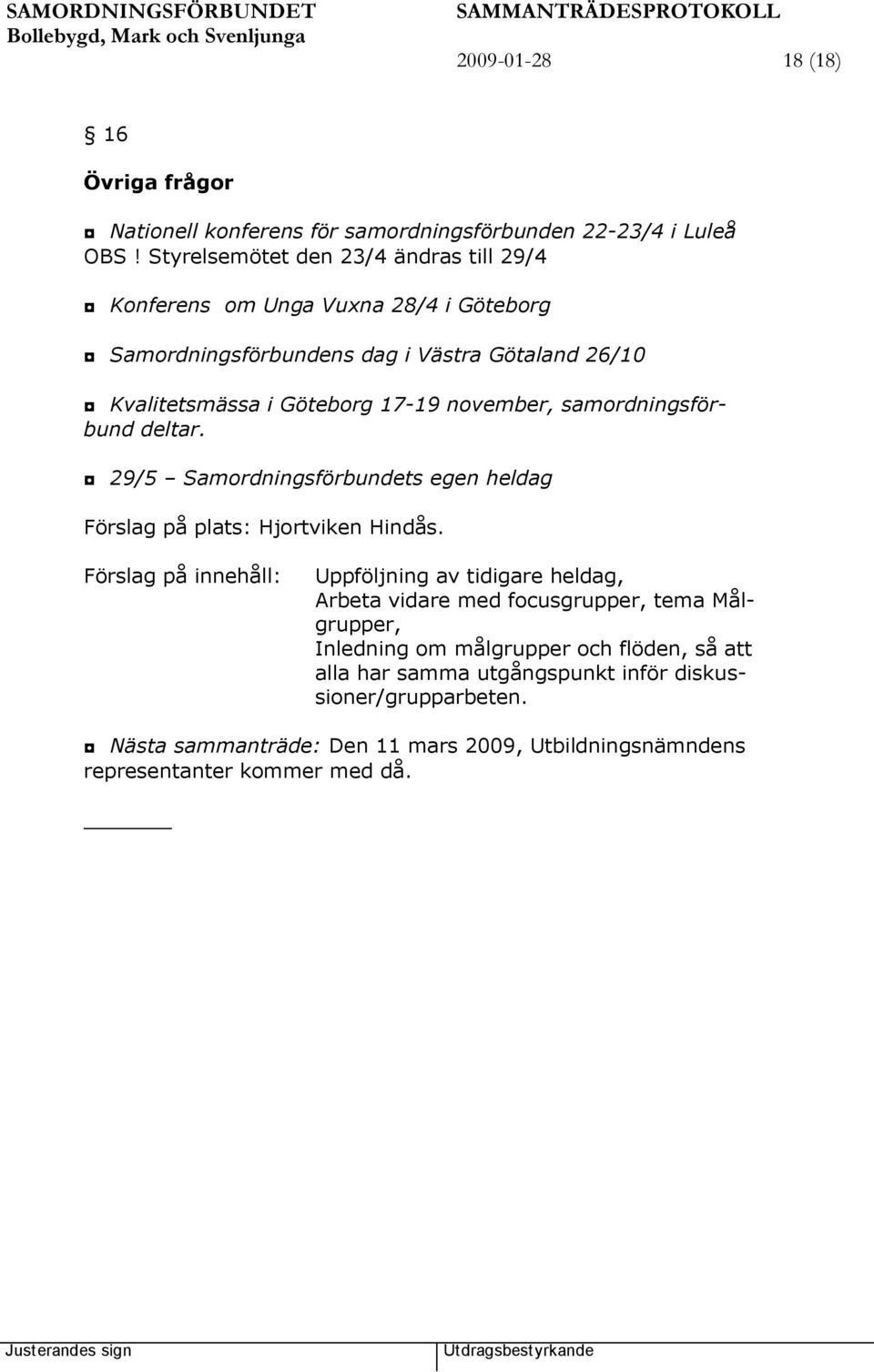 november, samordningsförbund deltar. 29/5 Samordningsförbundets egen heldag Förslag på plats: Hjortviken Hindås.