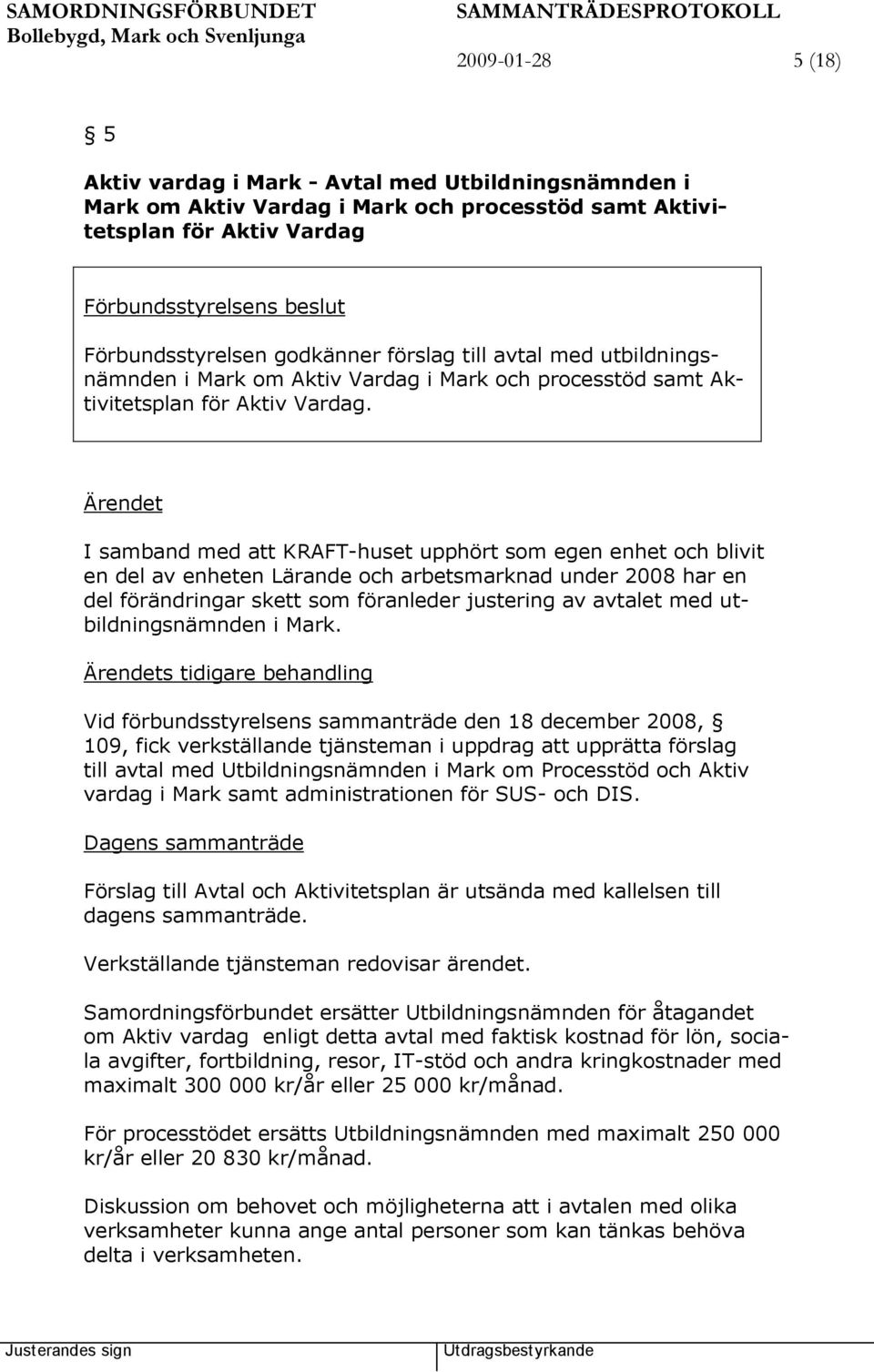 I samband med att KRAFT-huset upphört som egen enhet och blivit en del av enheten Lärande och arbetsmarknad under 2008 har en del förändringar skett som föranleder justering av avtalet med