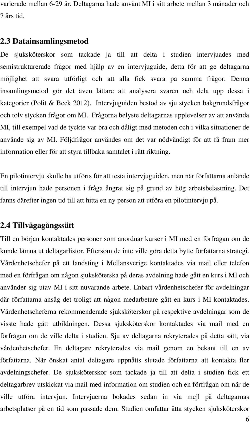 svara utförligt och att alla fick svara på samma frågor. Denna insamlingsmetod gör det även lättare att analysera svaren och dela upp dessa i kategorier (Polit & Beck 2012).