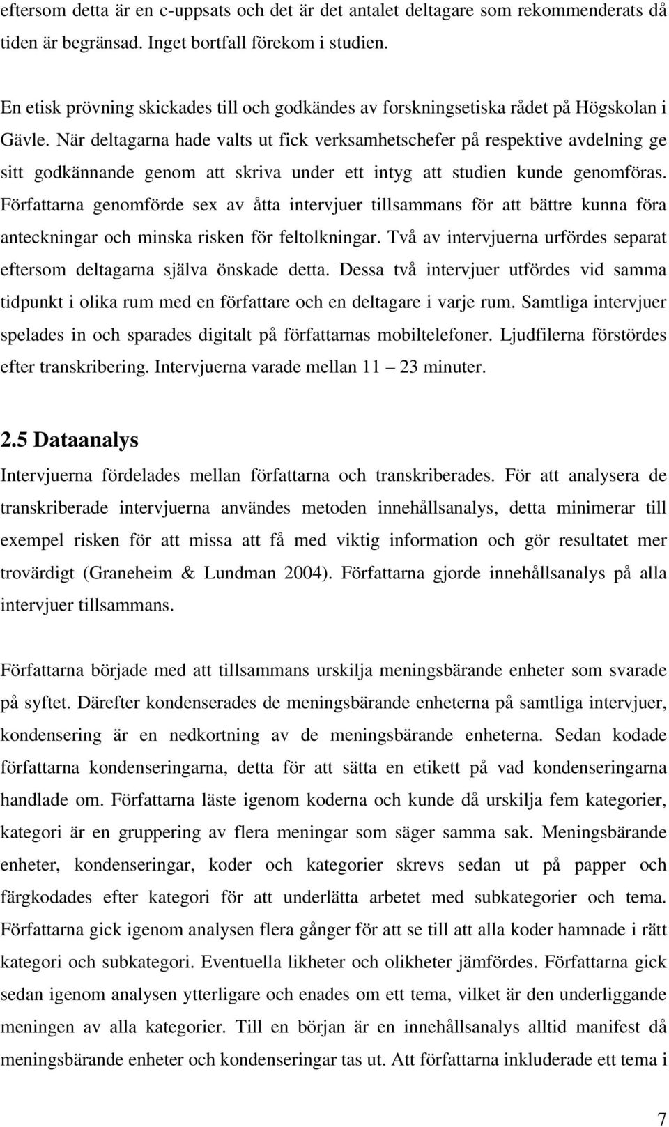 När deltagarna hade valts ut fick verksamhetschefer på respektive avdelning ge sitt godkännande genom att skriva under ett intyg att studien kunde genomföras.